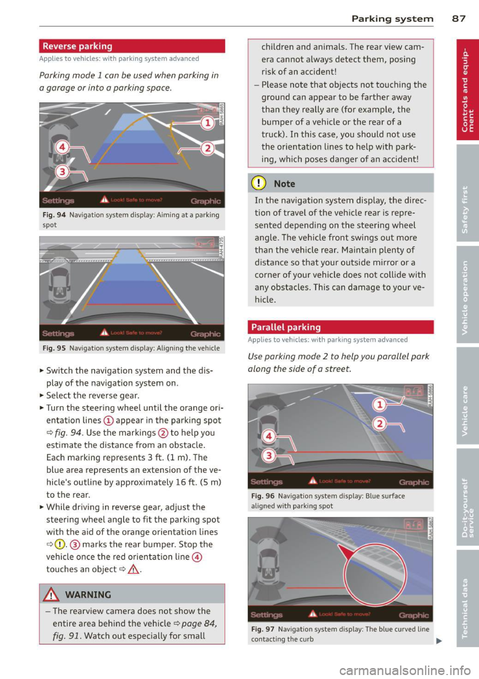 AUDI R8 SPYDER 2014  Owners Manual Reverse parking 
Applies to vehicles: with  parking system advanced 
Parking  mode  1 can be used when parking  in 
a garage  or  into  a parking  space. 
Fig. 94  Navigation  system display: Aiming  