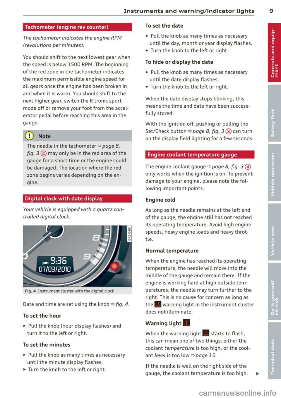 AUDI R8 SPYDER 2012 User Guide Instrument s and warning /indicator lights 9
Tachometer (engine rev counter)
The tachometer indicates the engine RPM
(revolutions per minutes).
You should shift to the next lowest AUDI R8 SPYDER 2012 User Guide Instrument s and warning /indicator lights 9
Tachometer (engine rev counter)
The tachometer indicates the engine RPM
(revolutions per minutes).
You should shift to the next lowest