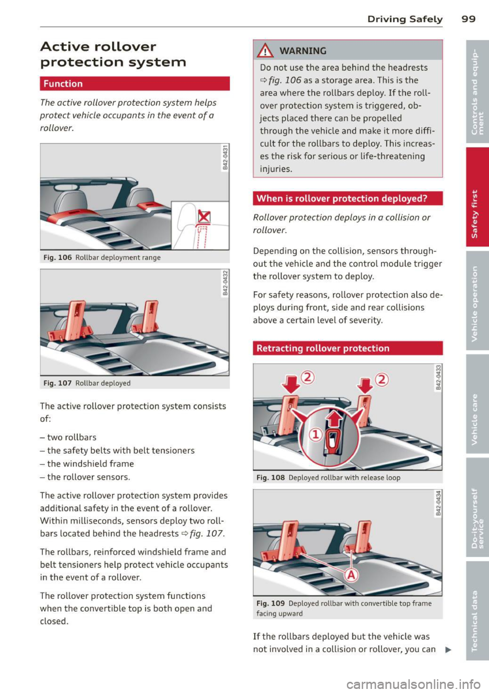 AUDI R8 SPYDER 2012 Owners Manual Active rollover protection system
Function
The active rollover protection system helps
protect vehicle occupants in the event of a
rollover.
I ~
l
I
~
l
t1
! t
Fig . 106 Rollbar AUDI R8 SPYDER 2012 Owners Manual Active rollover protection system
Function
The active rollover protection system helps
protect vehicle occupants in the event of a
rollover.
I ~
l
I
~
l
t1
! t
Fig . 106 Rollbar
