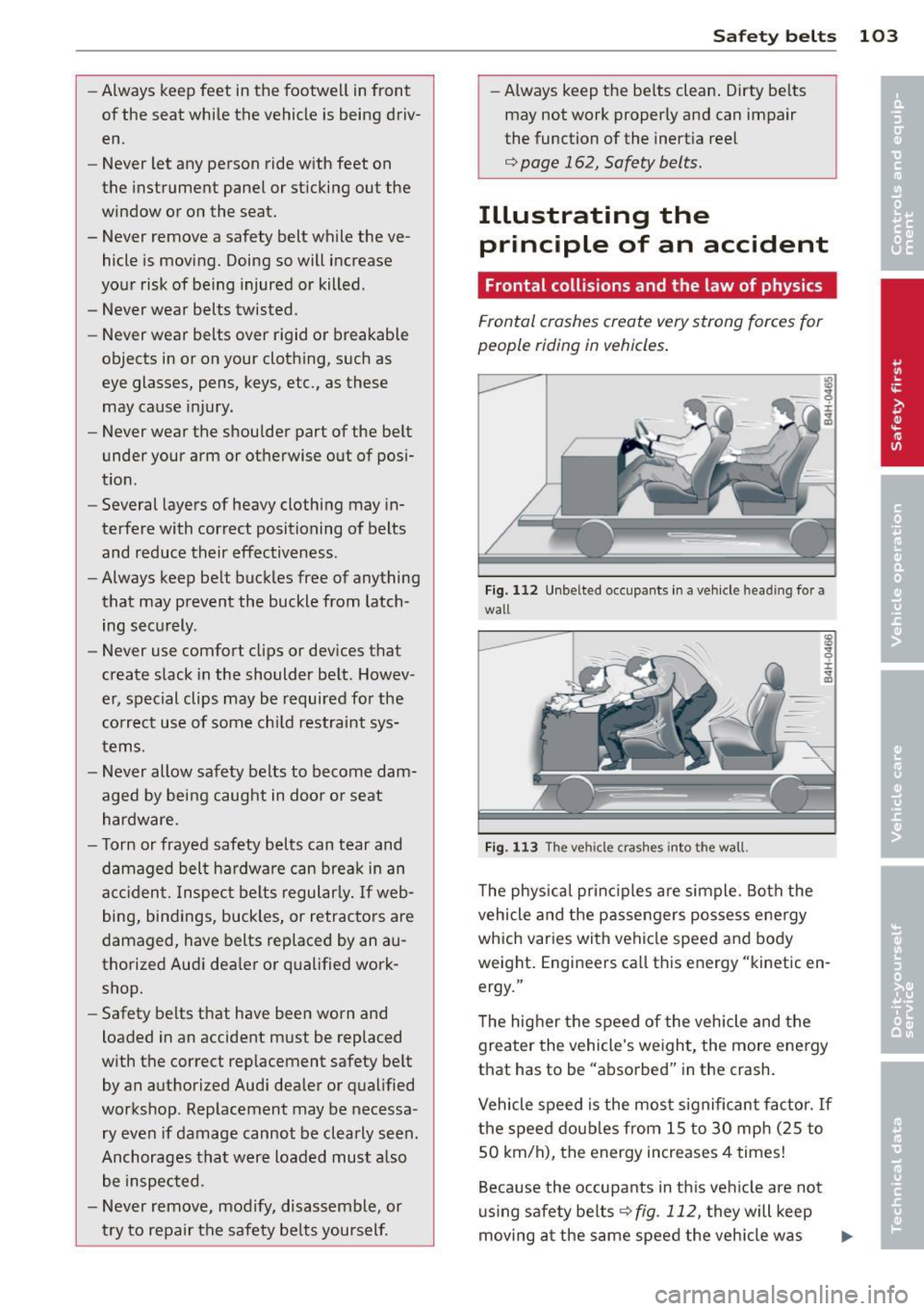 AUDI R8 SPYDER 2012 Owners Manual -Always keep feet in the footwell in front
of the seat while the vehicle is being driv
en .
- Never let any person ride with feet on
the instrument panel or sticking out the
AUDI R8 SPYDER 2012 Owners Manual -Always keep feet in the footwell in front
of the seat while the vehicle is being driv
en .
- Never let any person ride with feet on
the instrument panel or sticking out the