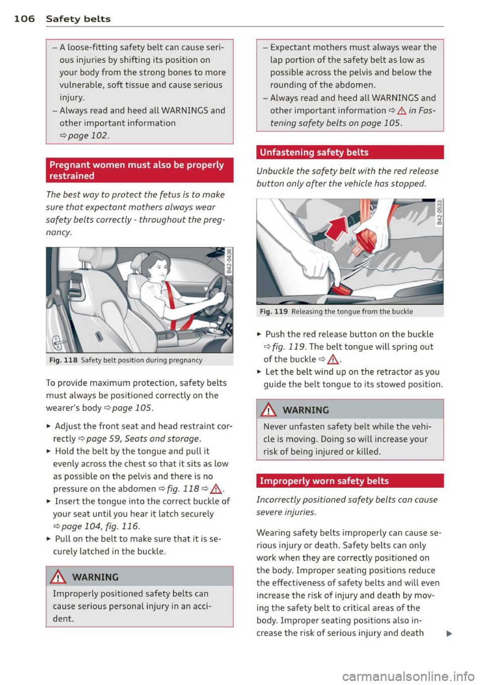 AUDI R8 SPYDER 2012 Owners Manual 106 Safety belts
-A loose-fitting safety belt can cause seri
ous injuries by shifting its position on
your body from the strong bones to more
vulnerable, soft tissue and c AUDI R8 SPYDER 2012 Owners Manual 106 Safety belts
-A loose-fitting safety belt can cause seri
ous injuries by shifting its position on
your body from the strong bones to more
vulnerable, soft tissue and c