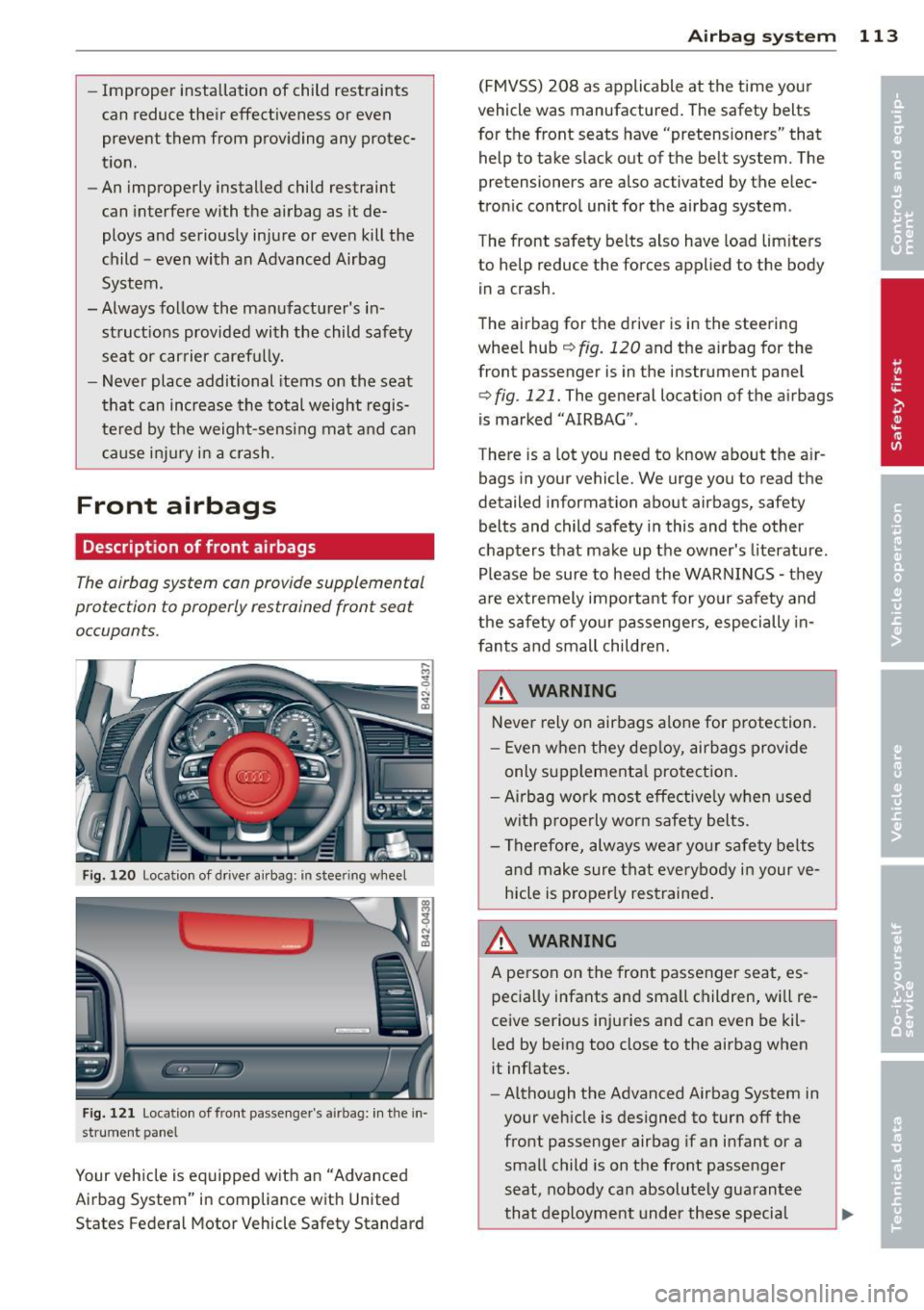 AUDI R8 SPYDER 2012 Owners Manual - Improper installation of child restraints can reduce the ir effectiveness or even
prevent them from prov iding any protec
t ion.
- An improperly installed child restraint can i AUDI R8 SPYDER 2012 Owners Manual - Improper installation of child restraints can reduce the ir effectiveness or even
prevent them from prov iding any protec
t ion.
- An improperly installed child restraint can i