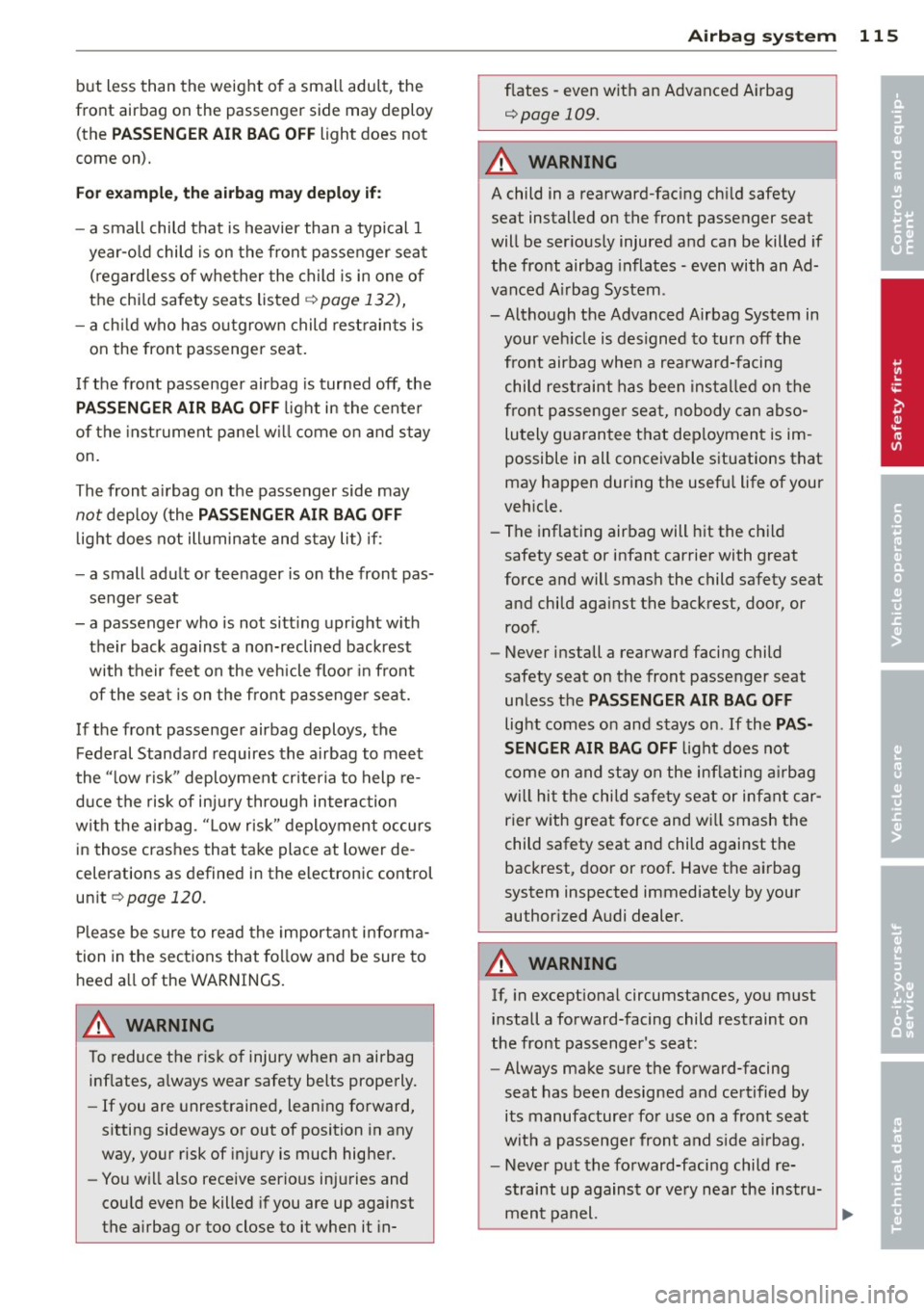 AUDI R8 SPYDER 2012 Owners Manual but less than the weight of a small adult, the
front airbag on the passenger side may deploy (the
PASSENG ER AIR BAG OF F light does not
come on).
For example, the a irb ag AUDI R8 SPYDER 2012 Owners Manual but less than the weight of a small adult, the
front airbag on the passenger side may deploy (the
PASSENG ER AIR BAG OF F light does not
come on).
For example, the a irb ag