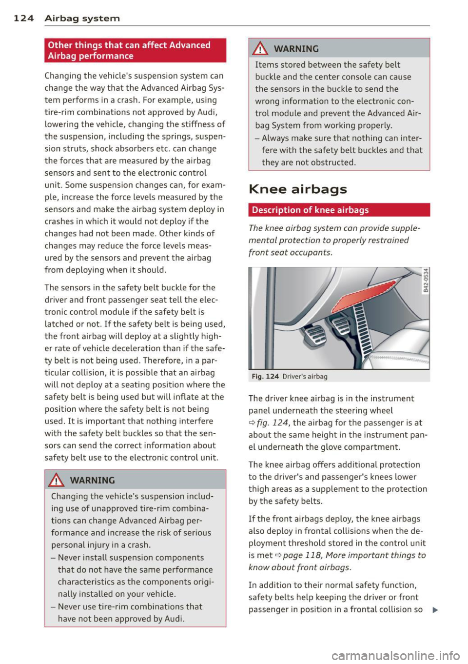 AUDI R8 SPYDER 2012 Owners Manual 124 Airbag system
Other things that can affect Advanced
Airbag performance
Changing the vehicles suspension system can
change the way that the Advanced Airbag Sys
tem perform AUDI R8 SPYDER 2012 Owners Manual 124 Airbag system
Other things that can affect Advanced
Airbag performance
Changing the vehicles suspension system can
change the way that the Advanced Airbag Sys
tem perform