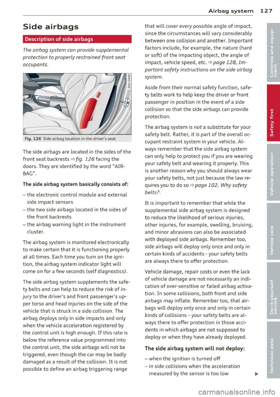 AUDI R8 SPYDER 2012 Owners Manual Side airbags
Description of side airbags
The airbag system can provide supplemental
protection to properly restrained front seat occupants .
Fig. 12 6 Side a irbag locat ion in t he d r AUDI R8 SPYDER 2012 Owners Manual Side airbags
Description of side airbags
The airbag system can provide supplemental
protection to properly restrained front seat occupants .
Fig. 12 6 Side a irbag locat ion in t he d r