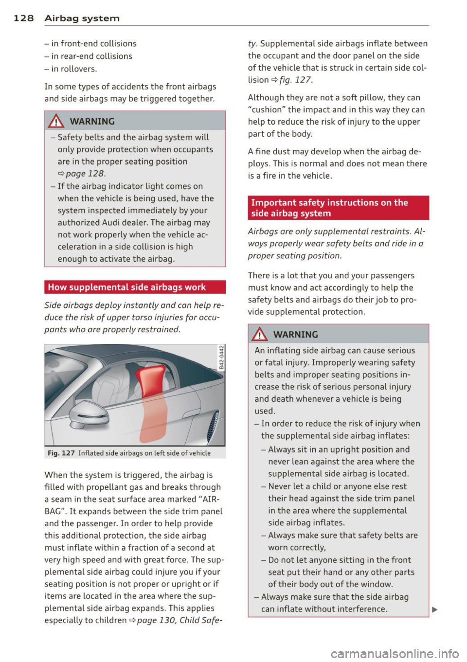 AUDI R8 SPYDER 2012 Owners Manual 128 Airbag system
-in front -end collisions
- in rear-end co llisions
- in ro llovers.
In some types of accidents the front airbags
and side a irbags may be triggered together .
A WAR AUDI R8 SPYDER 2012 Owners Manual 128 Airbag system
-in front -end collisions
- in rear-end co llisions
- in ro llovers.
In some types of accidents the front airbags
and side a irbags may be triggered together .
A WAR
