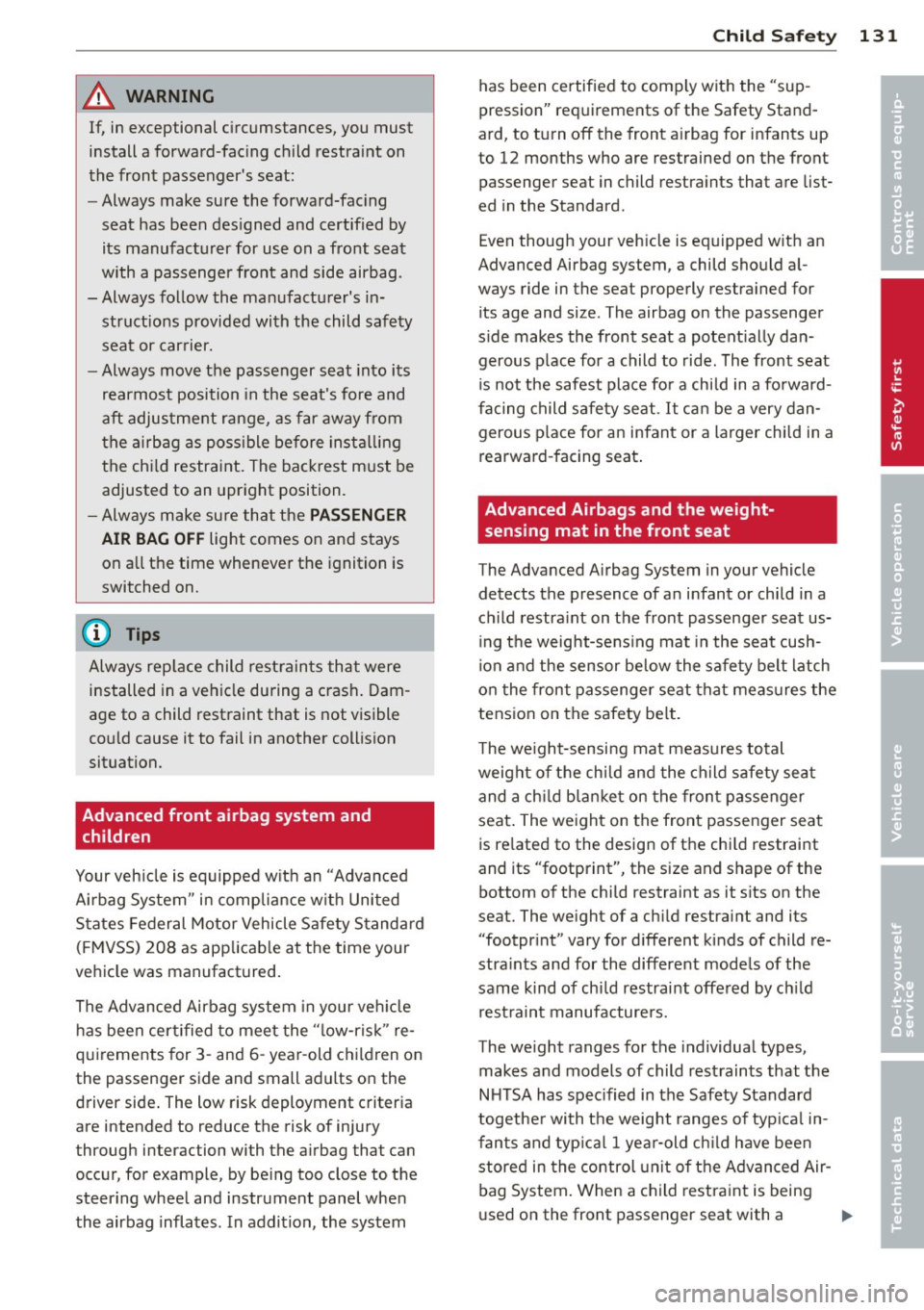 AUDI R8 SPYDER 2012 Owners Manual A WARNING
-=
If, in exceptional circumstances, you must
install a forward-facing child restraint on
the front passengers seat:
- Always make sure the forward-facing
seat has b AUDI R8 SPYDER 2012 Owners Manual A WARNING
-=
If, in exceptional circumstances, you must
install a forward-facing child restraint on
the front passengers seat:
- Always make sure the forward-facing
seat has b