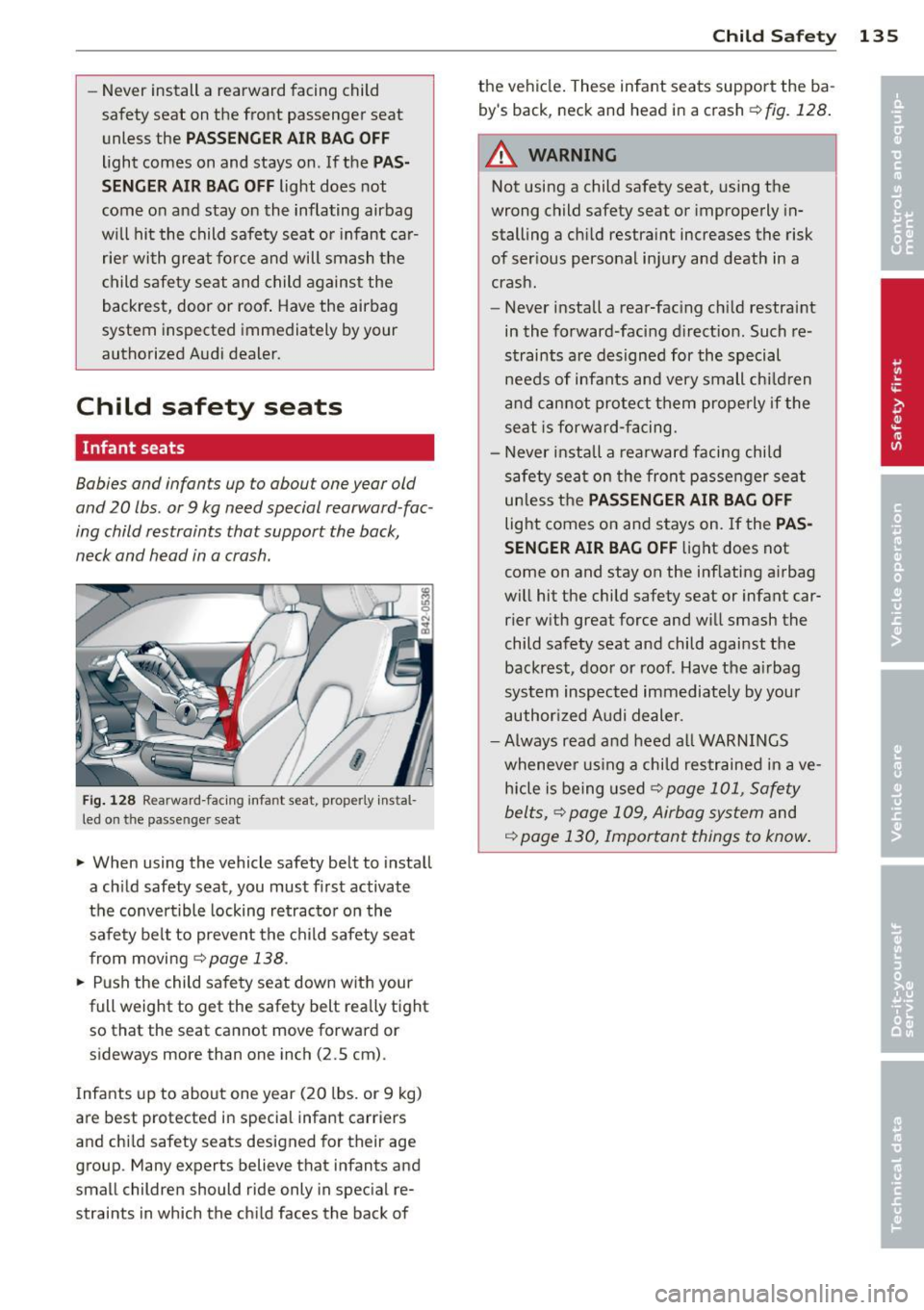 AUDI R8 SPYDER 2012 Owners Manual -Never install a rearward facing child
safety seat on the front passenger seat
unless the
PAS SENGER AIR BA G OFF
light comes on and stays on . If the PA S
SEN GER AI R BAG OF AUDI R8 SPYDER 2012 Owners Manual -Never install a rearward facing child
safety seat on the front passenger seat
unless the
PAS SENGER AIR BA G OFF
light comes on and stays on . If the PA S
SEN GER AI R BAG OF