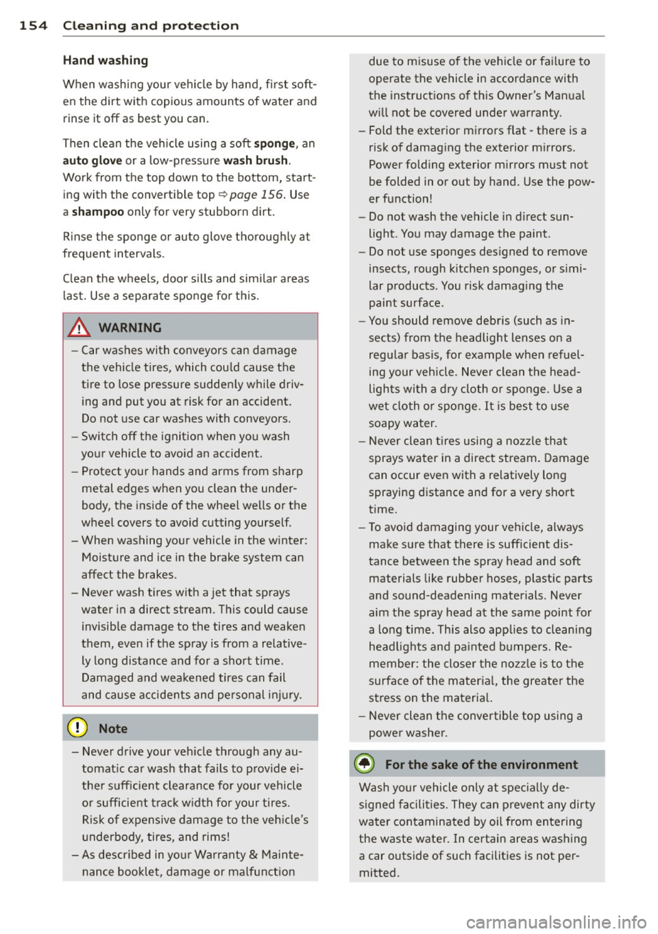 AUDI R8 SPYDER 2012 Owners Manual 154 Cleaning and protection
Hand washing
When washing your vehicle by hand, first soft
en the dirt with copious amounts of water and rinse it
off as best you can.
Then clean th AUDI R8 SPYDER 2012 Owners Manual 154 Cleaning and protection
Hand washing
When washing your vehicle by hand, first soft
en the dirt with copious amounts of water and rinse it
off as best you can.
Then clean th