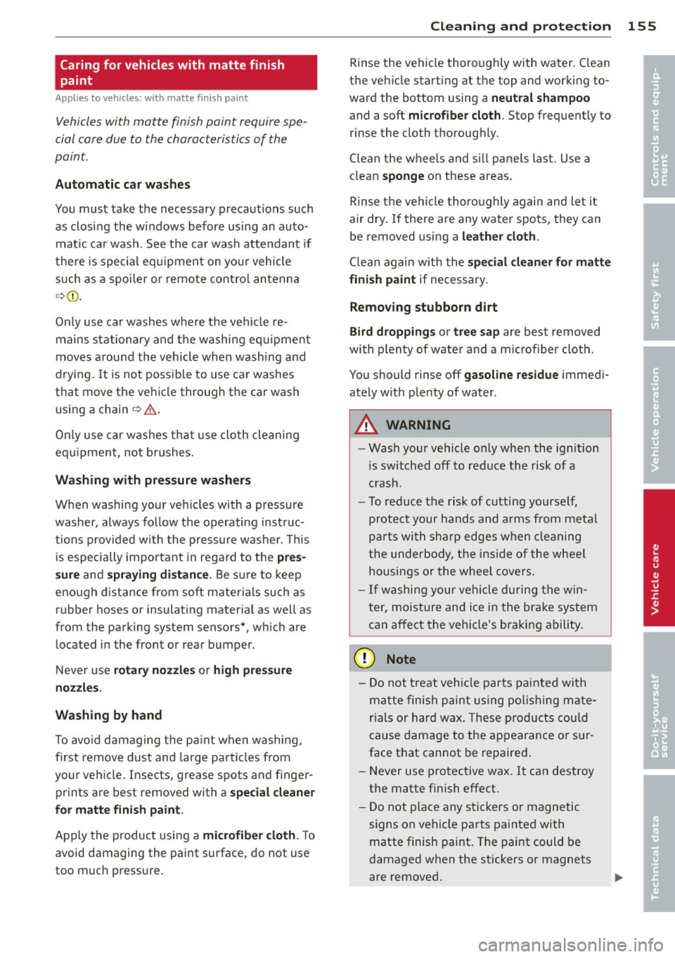 AUDI R8 SPYDER 2012 Owners Manual Caring for vehicles with matte finish
paint
Applies to vehicles: with matte finish paint
Vehicles with matte finish paint require spe
cial care due to the characteristics of the AUDI R8 SPYDER 2012 Owners Manual Caring for vehicles with matte finish
paint
Applies to vehicles: with matte finish paint
Vehicles with matte finish paint require spe
cial care due to the characteristics of the