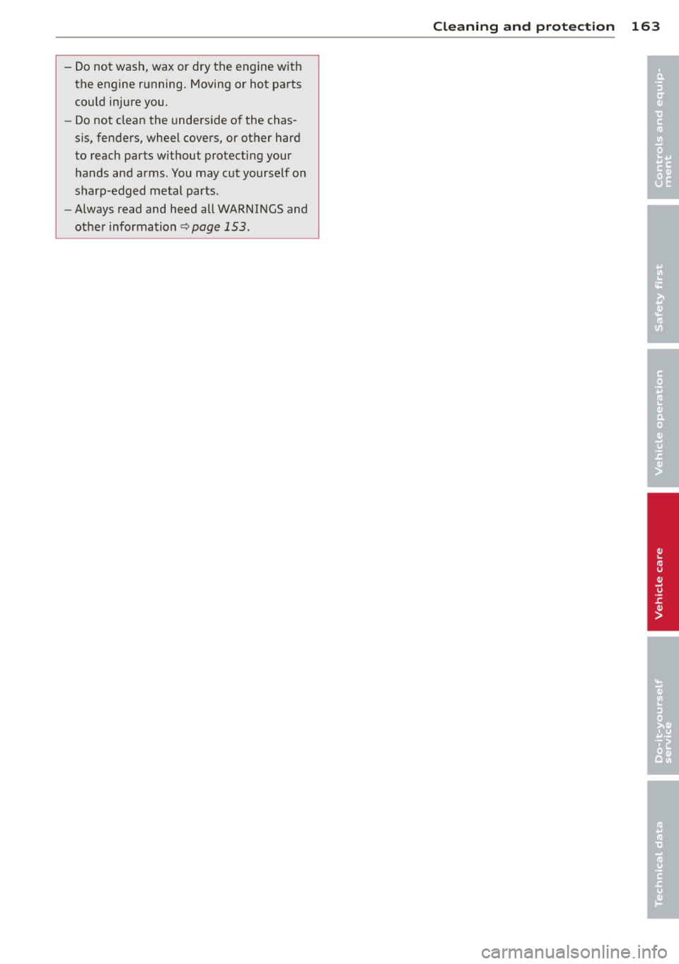 AUDI R8 SPYDER 2012 Owners Manual -Do not wash, wax or dry the engine with
the engine running. Moving or hot parts
could injure you.
- Do not clean the underside of the chasÂ
sis, fenders, wheel covers, or othe AUDI R8 SPYDER 2012 Owners Manual -Do not wash, wax or dry the engine with
the engine running. Moving or hot parts
could injure you.
- Do not clean the underside of the chasÂ
sis, fenders, wheel covers, or othe
