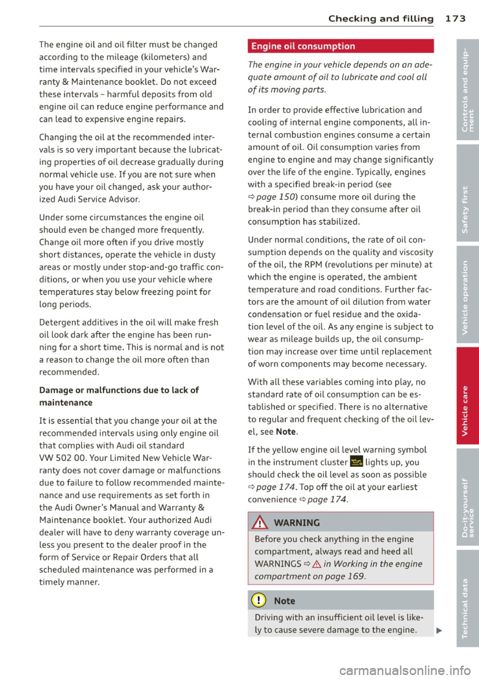 AUDI R8 SPYDER 2012 Owners Manual The engine oil and oil filter must be changed
according to the mi leage (kilometers) and
time interva ls specified in your vehicles War
ranty
& Maintenance booklet. Do not exceed
AUDI R8 SPYDER 2012 Owners Manual The engine oil and oil filter must be changed
according to the mi leage (kilometers) and
time interva ls specified in your vehicles War
ranty
& Maintenance booklet. Do not exceed