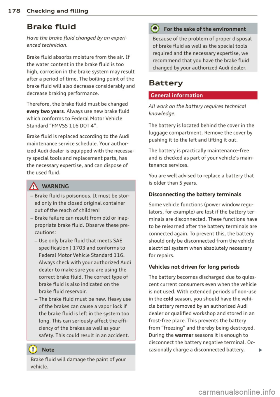 AUDI R8 SPYDER 2012 Owners Manual 178 Checking and filling
Brake fluid
Hove the brake fluid changed by an experi
enced technician .
Brake fluid absorbs moisture from the air. If
the water content in the brake AUDI R8 SPYDER 2012 Owners Manual 178 Checking and filling
Brake fluid
Hove the brake fluid changed by an experi
enced technician .
Brake fluid absorbs moisture from the air. If
the water content in the brake