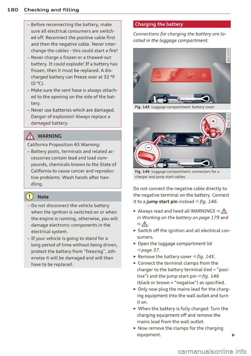 AUDI R8 SPYDER 2012 Owners Guide 180 Checking and filling
- Before reconnecting the battery, make
sure all electrical consumers are switch ed off. Reconnect the positive cable first
and then the negative ca AUDI R8 SPYDER 2012 Owners Guide 180 Checking and filling
- Before reconnecting the battery, make
sure all electrical consumers are switch ed off. Reconnect the positive cable first
and then the negative ca