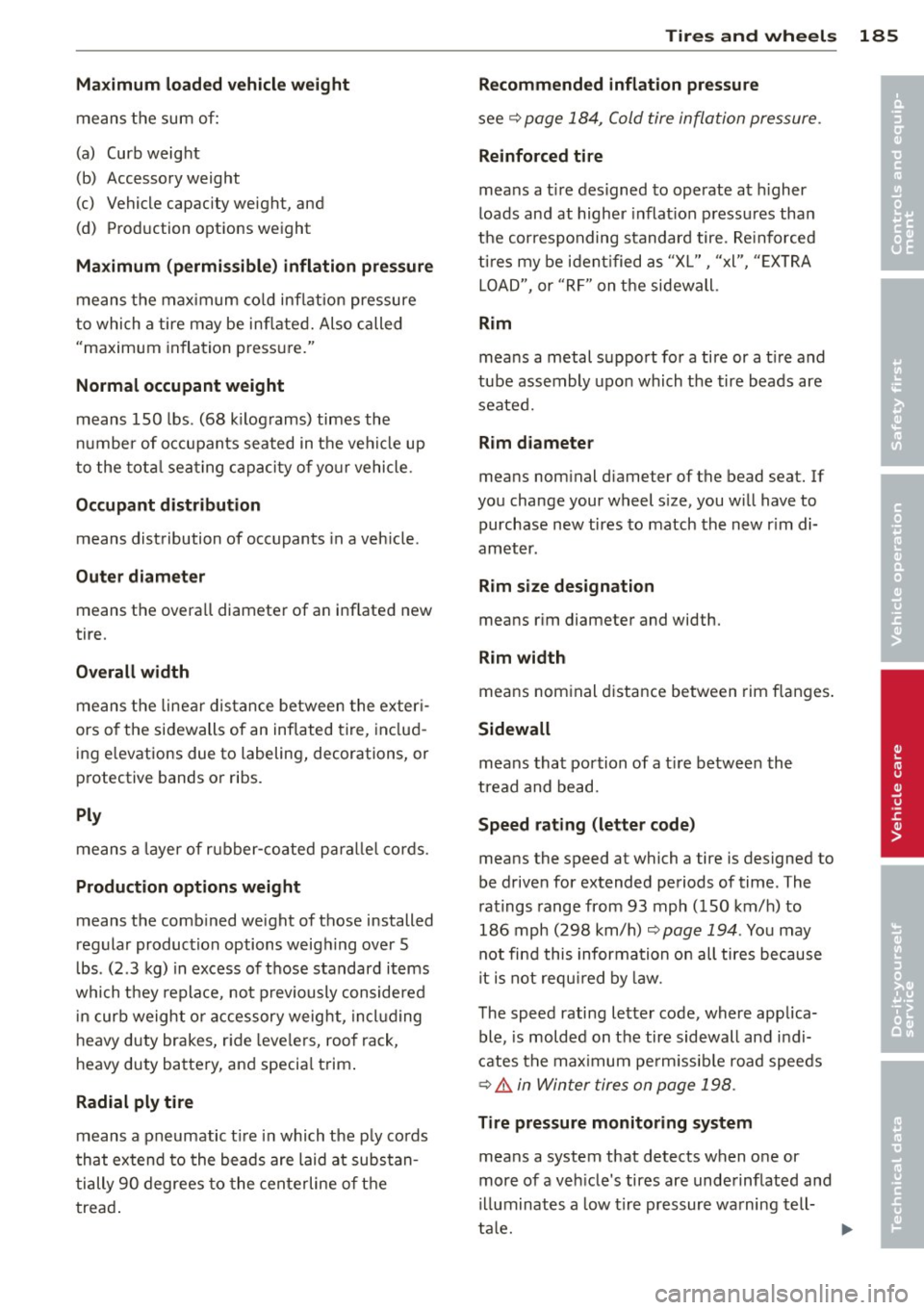 AUDI R8 SPYDER 2012 Owners Manual Maximum loaded vehicle weight
means the sum of:
(a) Curb weight
(b) Accessory weight
(c) Vehicle capacity weight, and
(d) Production options weight
Maximum (permissible) inflatio AUDI R8 SPYDER 2012 Owners Manual Maximum loaded vehicle weight
means the sum of:
(a) Curb weight
(b) Accessory weight
(c) Vehicle capacity weight, and
(d) Production options weight
Maximum (permissible) inflatio
