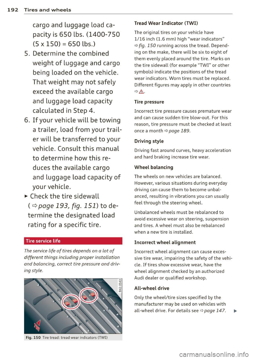 AUDI R8 SPYDER 2012 Owners Manual 192 Tires and wheels
cargo and lugg age load ca
pacity is 650 lbs . (1400-750
(5
X 150) = 650 lb s.)
5. De termine the combined
weight of luggage and cargo
being loaded on th AUDI R8 SPYDER 2012 Owners Manual 192 Tires and wheels
cargo and lugg age load ca
pacity is 650 lbs . (1400-750
(5
X 150) = 650 lb s.)
5. De termine the combined
weight of luggage and cargo
being loaded on th