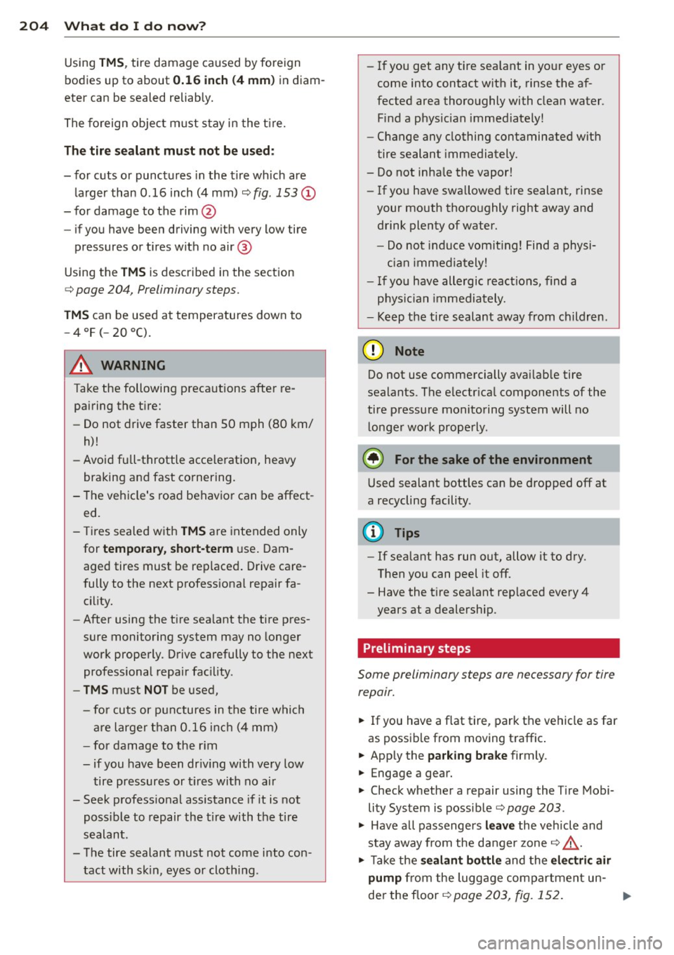 AUDI R8 SPYDER 2012 Owners Manual 204 What do I do now?
Using TM S, tire damage caused by foreign
bodies up to about
0.16 inch (4 mm ) in diam
eter can be sealed reliably.
The foreign object must s tay in the t i AUDI R8 SPYDER 2012 Owners Manual 204 What do I do now?
Using TM S, tire damage caused by foreign
bodies up to about
0.16 inch (4 mm ) in diam
eter can be sealed reliably.
The foreign object must s tay in the t i