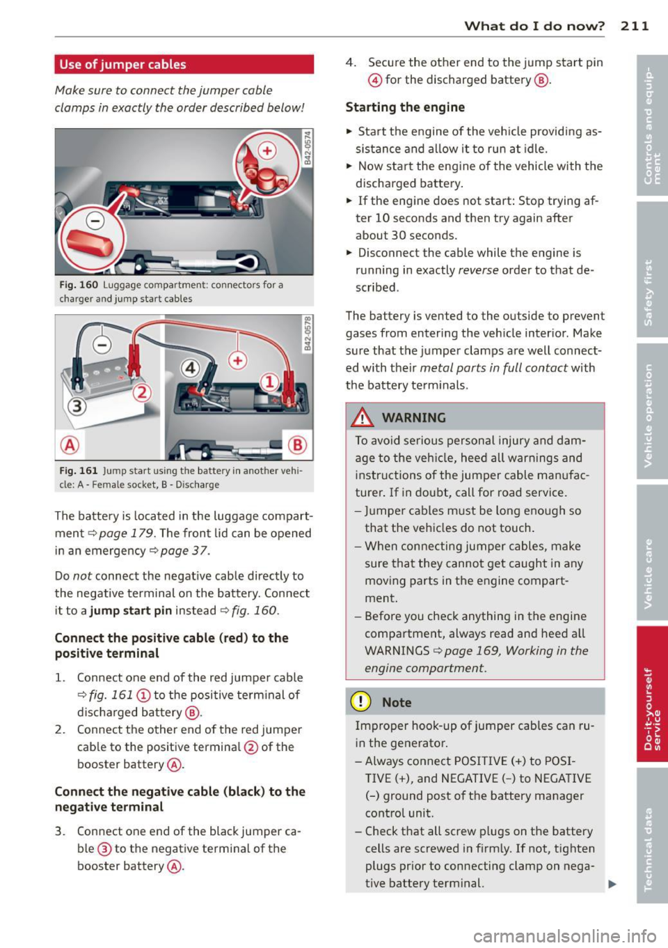 AUDI R8 SPYDER 2012 Owners Guide Use of jumper cables
Make sure to connect the jumper cable
clamps in exactly the order described below
Fig . 160 Luggage co m pa rtme nt: connec tor s for a
ch arge r and jump start ca AUDI R8 SPYDER 2012 Owners Guide Use of jumper cables
Make sure to connect the jumper cable
clamps in exactly the order described below
Fig . 160 Luggage co m pa rtme nt: connec tor s for a
ch arge r and jump start ca