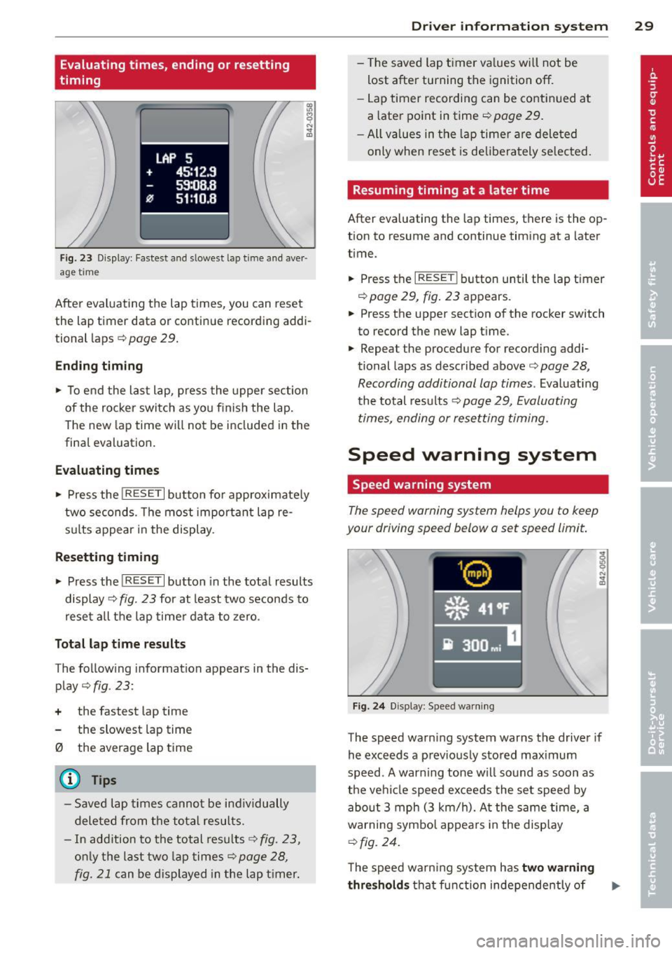 AUDI R8 SPYDER 2012 Owners Guide Evaluating times, ending or resetting
timing
LAP 5
+ 45:12.9
59:08.B
0 51 :10.B
F ig. 23 D isplay: Fastest and slowest lap time a nd aver ·
age t ime
After evaluating the lap tim AUDI R8 SPYDER 2012 Owners Guide Evaluating times, ending or resetting
timing
LAP 5
+ 45:12.9
59:08.B
0 51 :10.B
F ig. 23 D isplay: Fastest and slowest lap time a nd aver ·
age t ime
After evaluating the lap tim