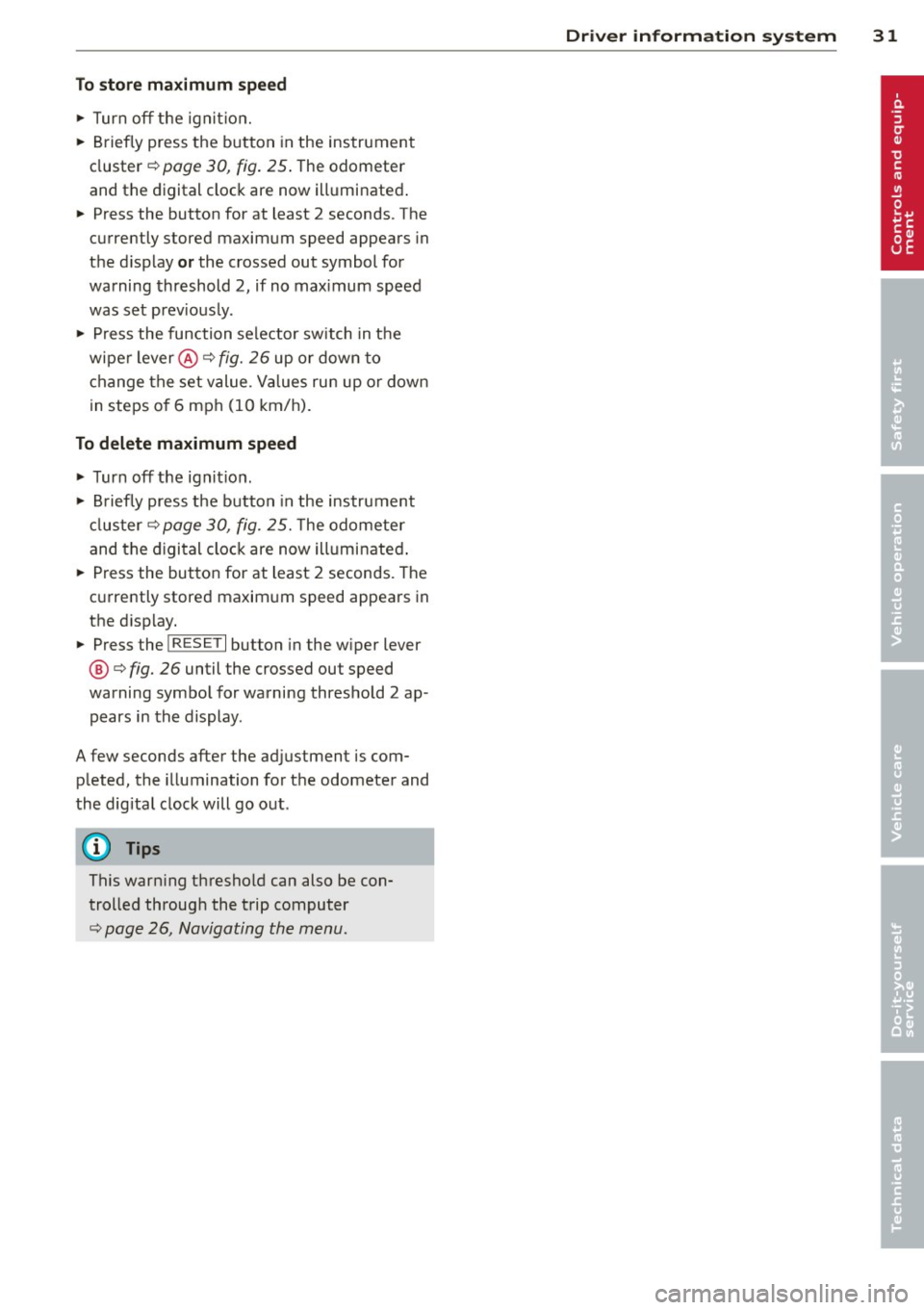 AUDI R8 SPYDER 2012 Owners Guide To store maximum speed
" Turn off the ignition.
" Briefly press the button in the instrument
cluster ¢
page 30, fig. 25 . The odometer
and the digital clock are now illumina AUDI R8 SPYDER 2012 Owners Guide To store maximum speed
" Turn off the ignition.
" Briefly press the button in the instrument
cluster ¢
page 30, fig. 25 . The odometer
and the digital clock are now illumina