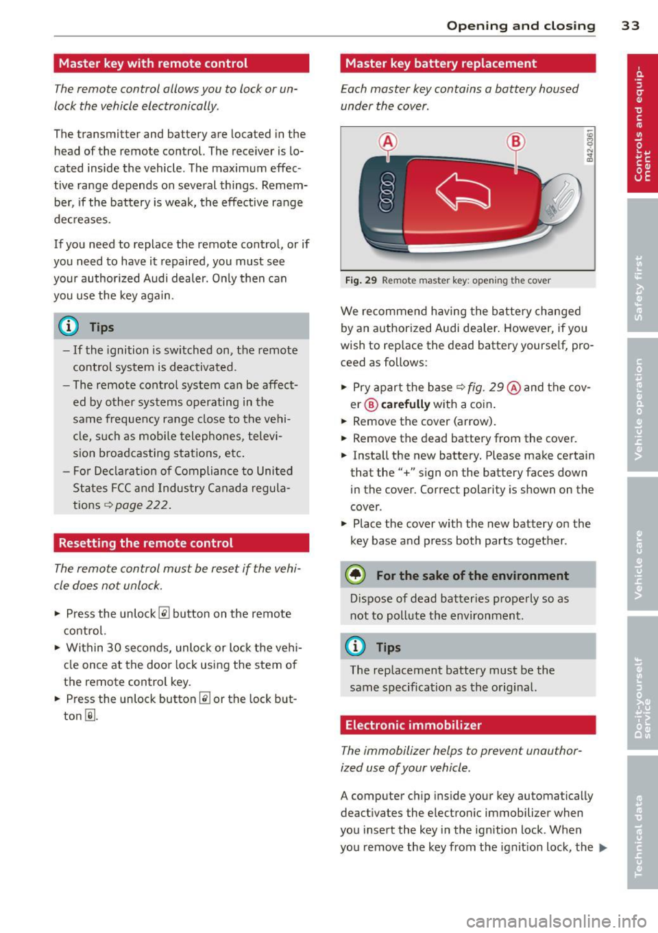 AUDI R8 SPYDER 2012 Owners Guide Master key with remote control
The remote control allows you to lock or un
lock the vehicle electronically .
The transmitter and battery are located in the
head of the remote c AUDI R8 SPYDER 2012 Owners Guide Master key with remote control
The remote control allows you to lock or un
lock the vehicle electronically .
The transmitter and battery are located in the
head of the remote c