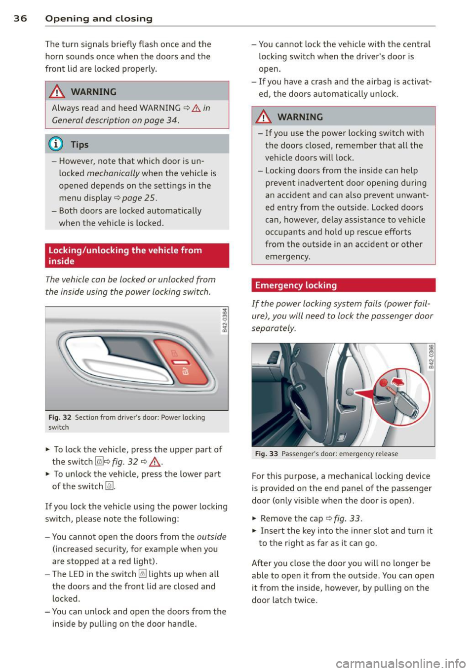 AUDI R8 SPYDER 2012 Owners Guide 36 Opening and clo sing
The turn signals brief ly flash once and the
horn sounds once when the doors and the
front lid are locked proper ly.
.&_ WARNING
Always read and heed WARNING AUDI R8 SPYDER 2012 Owners Guide 36 Opening and clo sing
The turn signals brief ly flash once and the
horn sounds once when the doors and the
front lid are locked proper ly.
.&_ WARNING
Always read and heed WARNING