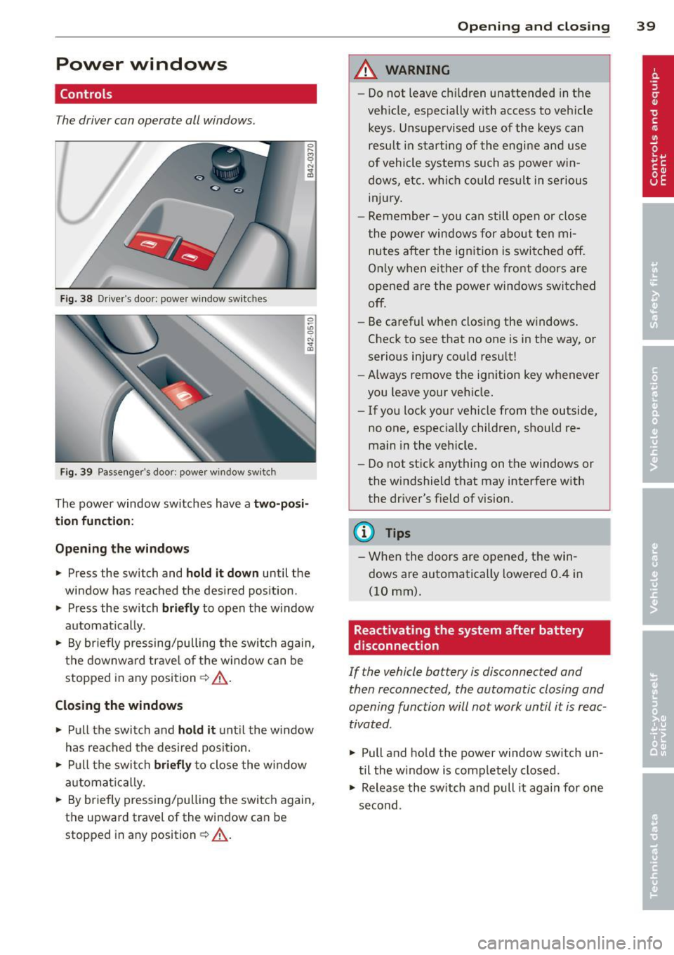 AUDI R8 SPYDER 2012 Service Manual Power windows
Controls
The driver can operate all windows.
Fig . 38 Drivers doo r: powe r w in dow switc hes
Fi g. 3 9 Passenge rs door: powe r w in dow sw itc h
~
" C) N ... a,
The po AUDI R8 SPYDER 2012 Service Manual Power windows
Controls
The driver can operate all windows.
Fig . 38 Drivers doo r: powe r w in dow switc hes
Fi g. 3 9 Passenge rs door: powe r w in dow sw itc h
~
" C) N ... a,
The po