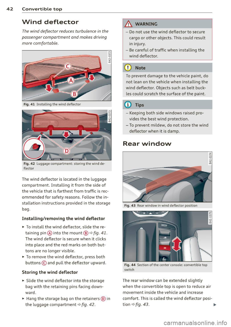 AUDI R8 SPYDER 2012 Service Manual 42 Convertible top
Wind deflector
The wind deflector reduces turbulence in the
passenger compartment and makes driving
more comfortable.
Fig. 41 Installing the wind deflector
Fig. AUDI R8 SPYDER 2012 Service Manual 42 Convertible top
Wind deflector
The wind deflector reduces turbulence in the
passenger compartment and makes driving
more comfortable.
Fig. 41 Installing the wind deflector
Fig.