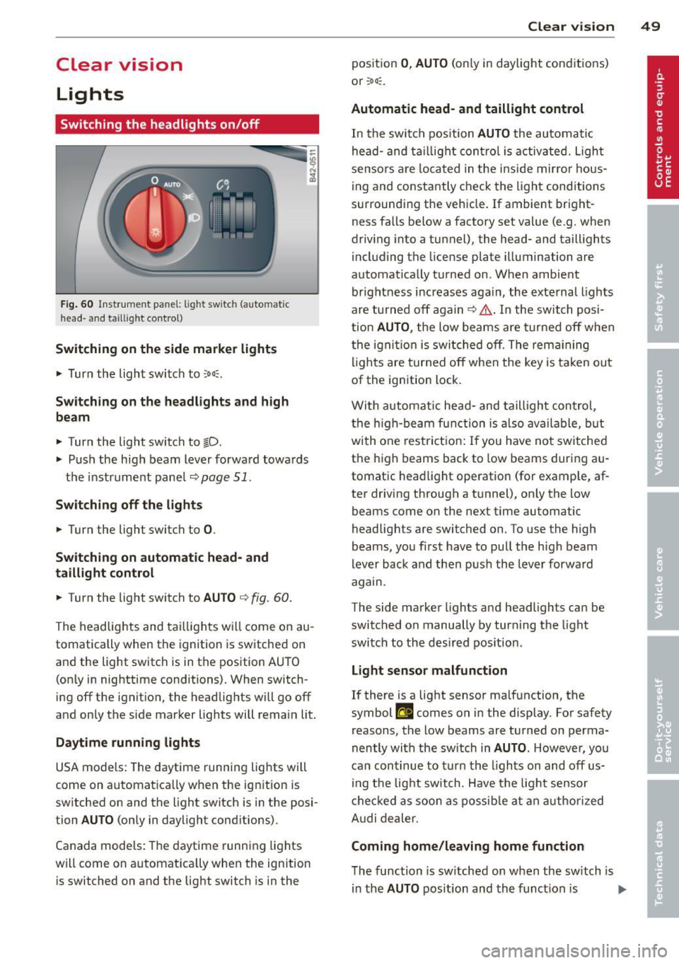 AUDI R8 SPYDER 2012 Workshop Manual Clear vision Lights
Switching the headlights on/off
Fig. 60 Instr ume nt pa nel: lig ht sw itc h (automat ic
head· a nd taill ig ht control)
Switching on the side marke r lights
" AUDI R8 SPYDER 2012 Workshop Manual Clear vision Lights
Switching the headlights on/off
Fig. 60 Instr ume nt pa nel: lig ht sw itc h (automat ic
head· a nd taill ig ht control)
Switching on the side marke r lights
"