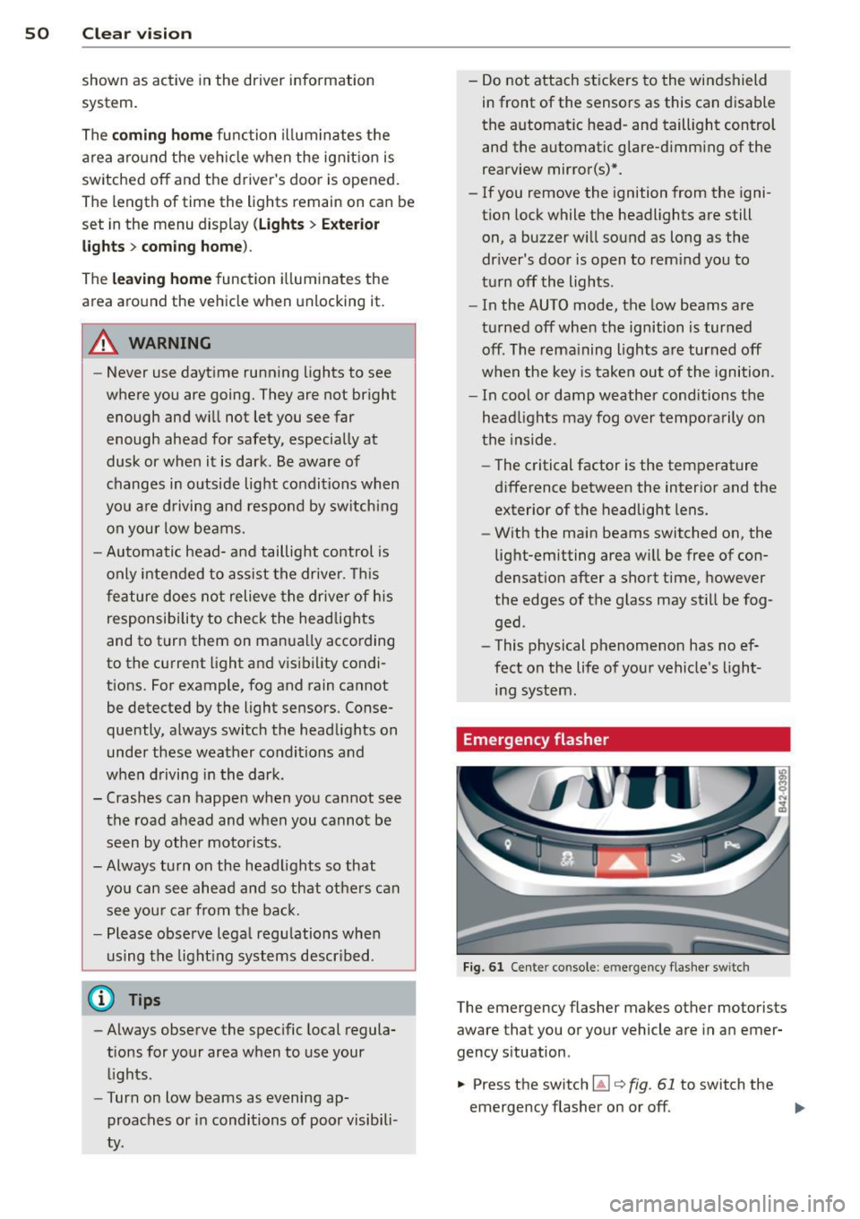AUDI R8 SPYDER 2012 Workshop Manual 50 Clear vision
shown as active in the driver information
system.
The
coming home function illuminates the
area around the vehicle when the ignition is
switched off and the d AUDI R8 SPYDER 2012 Workshop Manual 50 Clear vision
shown as active in the driver information
system.
The
coming home function illuminates the
area around the vehicle when the ignition is
switched off and the d