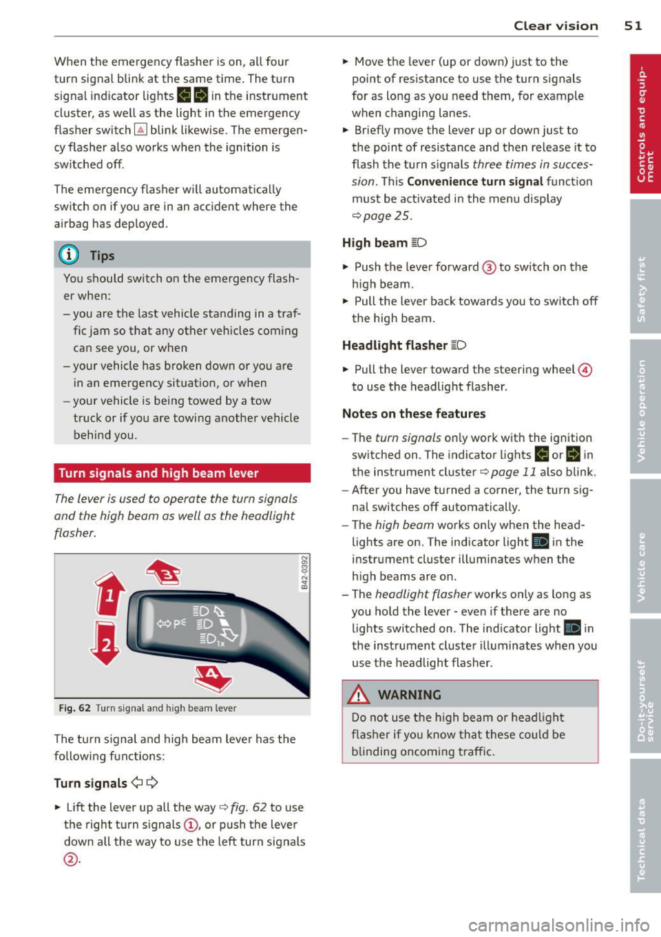 AUDI R8 SPYDER 2012 Workshop Manual When the emergency flasher is on, all four
turn signal blink at the same time . The turn
signal ind icator lights
R II in the instrument
cluster, as well as the light in the emerg AUDI R8 SPYDER 2012 Workshop Manual When the emergency flasher is on, all four
turn signal blink at the same time . The turn
signal ind icator lights
R II in the instrument
cluster, as well as the light in the emerg