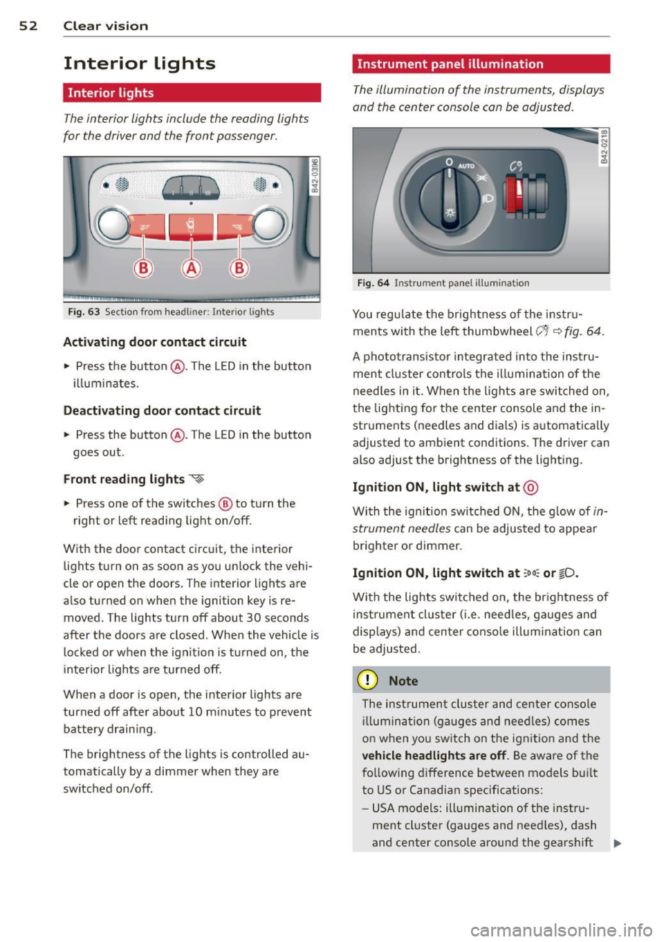 AUDI R8 SPYDER 2012 Workshop Manual 52 Clear vis ion
Interior lights
Interior lights
The interior lights include the reading lights
for the driver and the front passenger .
-
,-i.-,-,n--;)
" " " 0
•
Fi g. 63 Sec AUDI R8 SPYDER 2012 Workshop Manual 52 Clear vis ion
Interior lights
Interior lights
The interior lights include the reading lights
for the driver and the front passenger .
-
,-i.-,-,n--;)
" " " 0
•
Fi g. 63 Sec