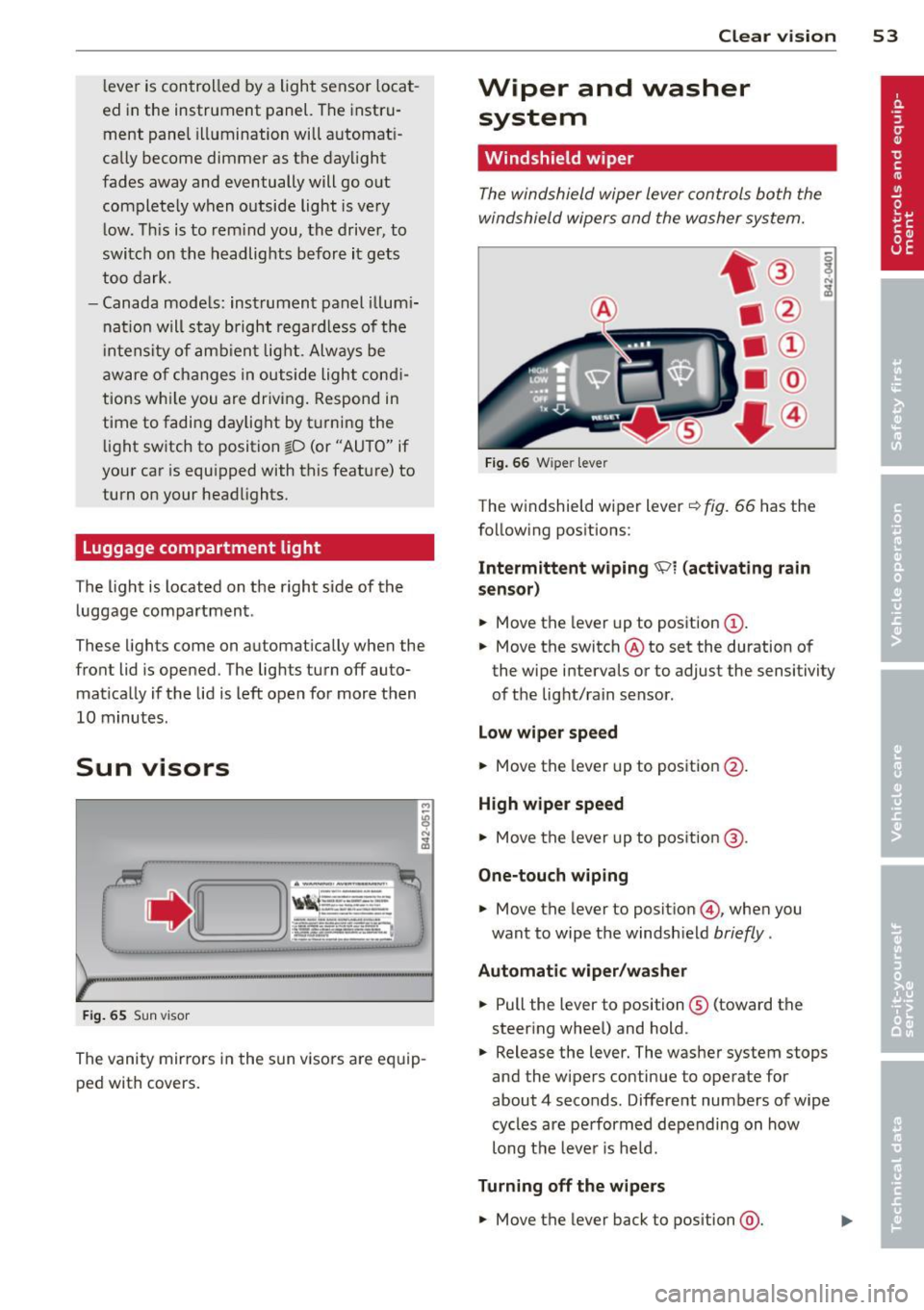 AUDI R8 SPYDER 2012 Workshop Manual lever is controlled by a light sensor locat
ed in the instrument panel. The instru
ment pane l illumination will a utomat i
cally become dimmer as the daylight
fades away and eventua AUDI R8 SPYDER 2012 Workshop Manual lever is controlled by a light sensor locat
ed in the instrument panel. The instru
ment pane l illumination will a utomat i
cally become dimmer as the daylight
fades away and eventua
