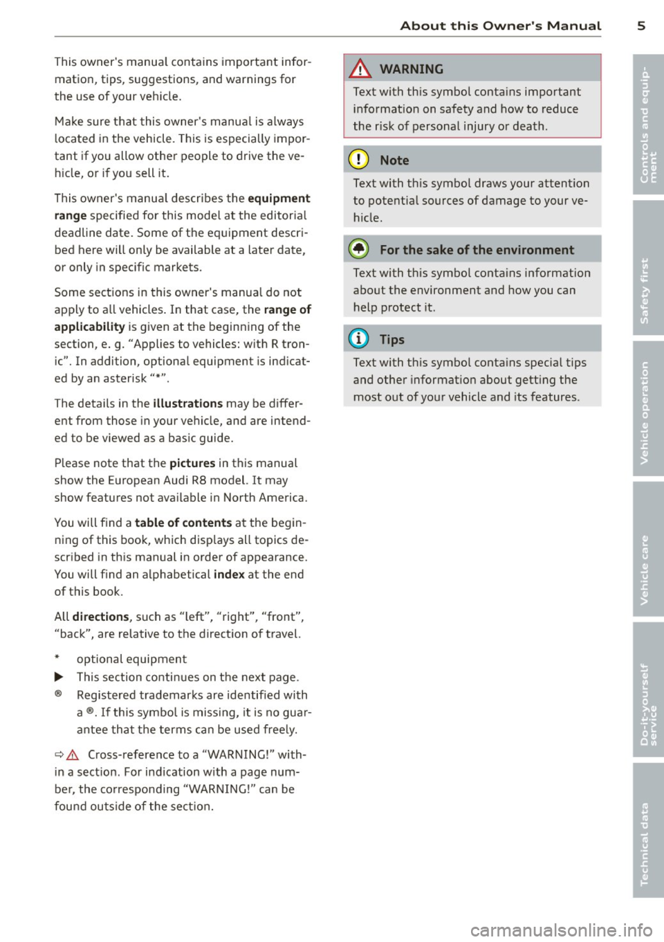 AUDI R8 SPYDER 2012 Owners Manual This owners manual contains important infor
mation, tips, suggestions , and warnings for
the use of your vehicle.
Make sure that this owner s manua l is always
l ocated in the vehic AUDI R8 SPYDER 2012 Owners Manual This owners manual contains important infor
mation, tips, suggestions , and warnings for
the use of your vehicle.
Make sure that this owner s manua l is always
l ocated in the vehic