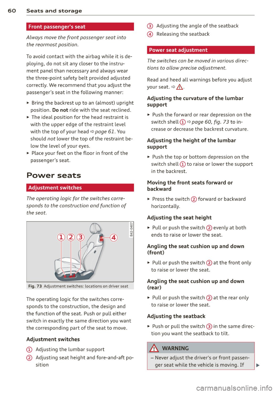AUDI R8 SPYDER 2012 Repair Manual 60 Seats and stor age
Front passengers seat
Always mov e th e front passeng er seat into
the rearmost position .
To avoid contact w ith the airbag wh ile it is de
p loying, do AUDI R8 SPYDER 2012 Repair Manual 60 Seats and stor age
Front passengers seat
Always mov e th e front passeng er seat into
the rearmost position .
To avoid contact w ith the airbag wh ile it is de
p loying, do