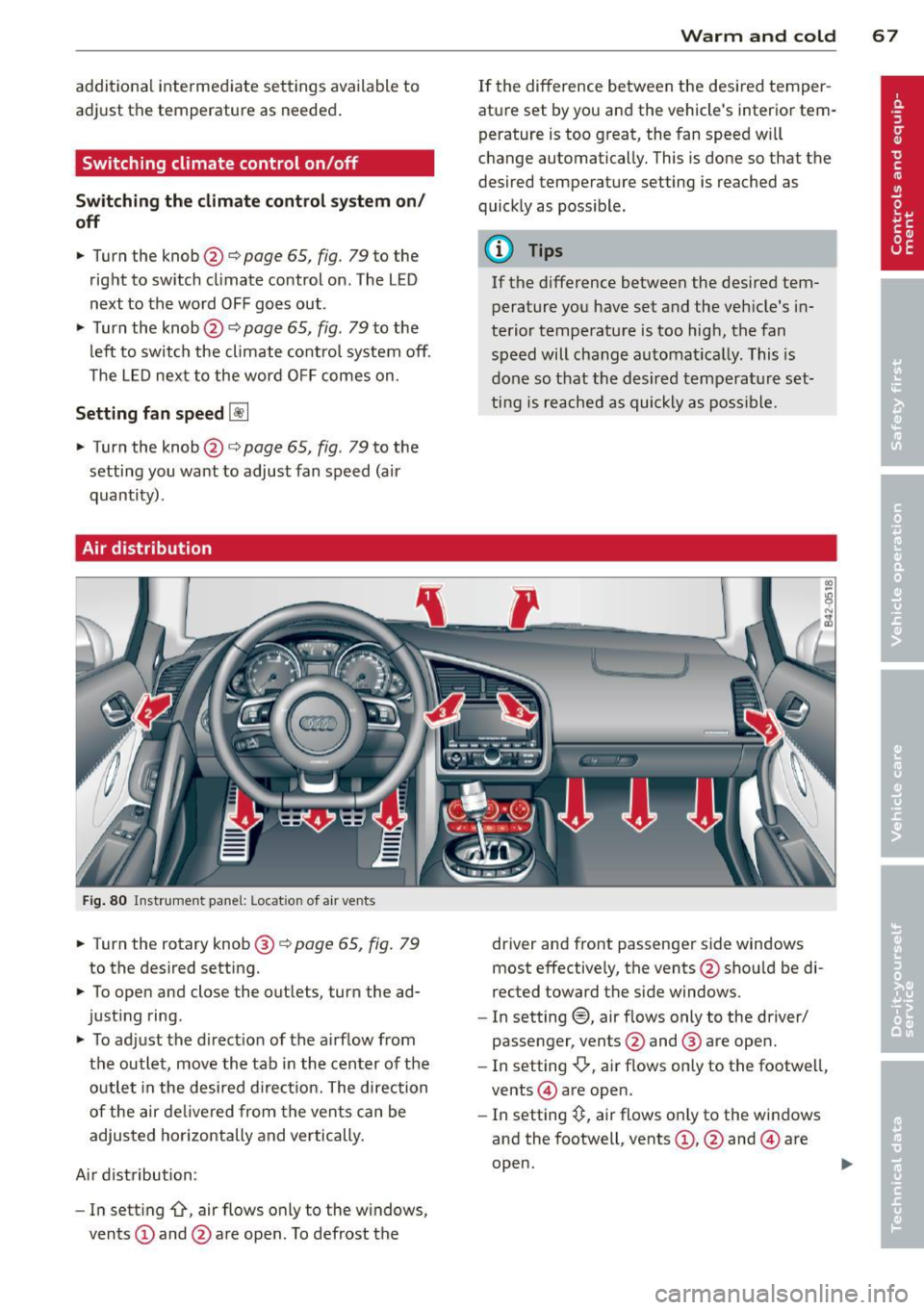 AUDI R8 SPYDER 2012 Repair Manual additional intermediate settings available to
adjust the temperature as needed .
Switching climate control on /off
Sw itching the clim ate cont rol sy stem on /
off
• Turn the AUDI R8 SPYDER 2012 Repair Manual additional intermediate settings available to
adjust the temperature as needed .
Switching climate control on /off
Sw itching the clim ate cont rol sy stem on /
off
• Turn the