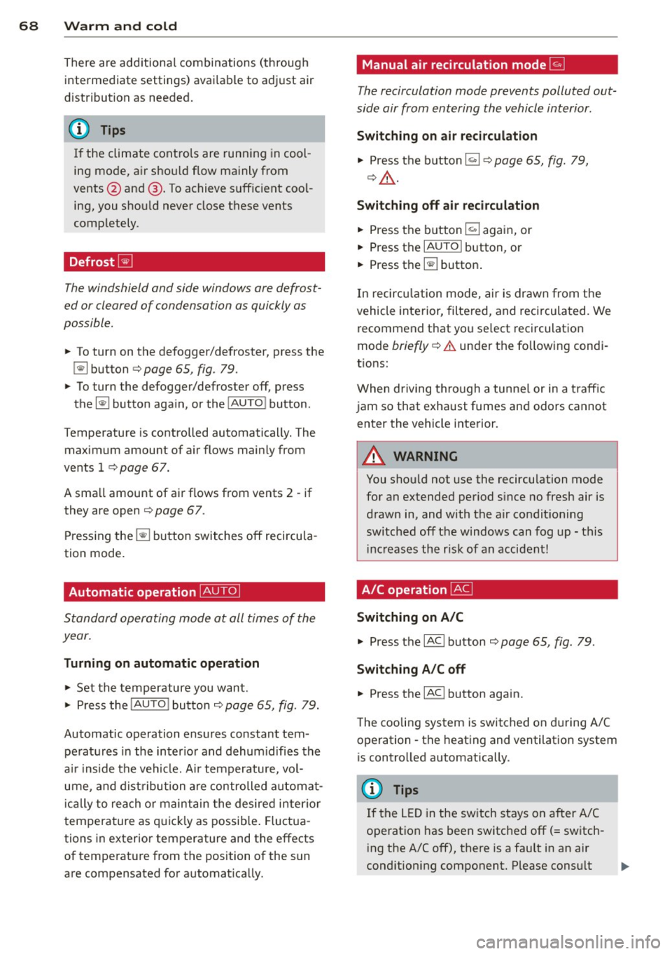 AUDI R8 SPYDER 2012 Repair Manual 68 Warm and cold
There are additional combinations (through
intermediate settings) avai lable to adjust air
d istribution as needed.
(D Tips
I f the climate cont rols are runn ing AUDI R8 SPYDER 2012 Repair Manual 68 Warm and cold
There are additional combinations (through
intermediate settings) avai lable to adjust air
d istribution as needed.
(D Tips
I f the climate cont rols are runn ing
