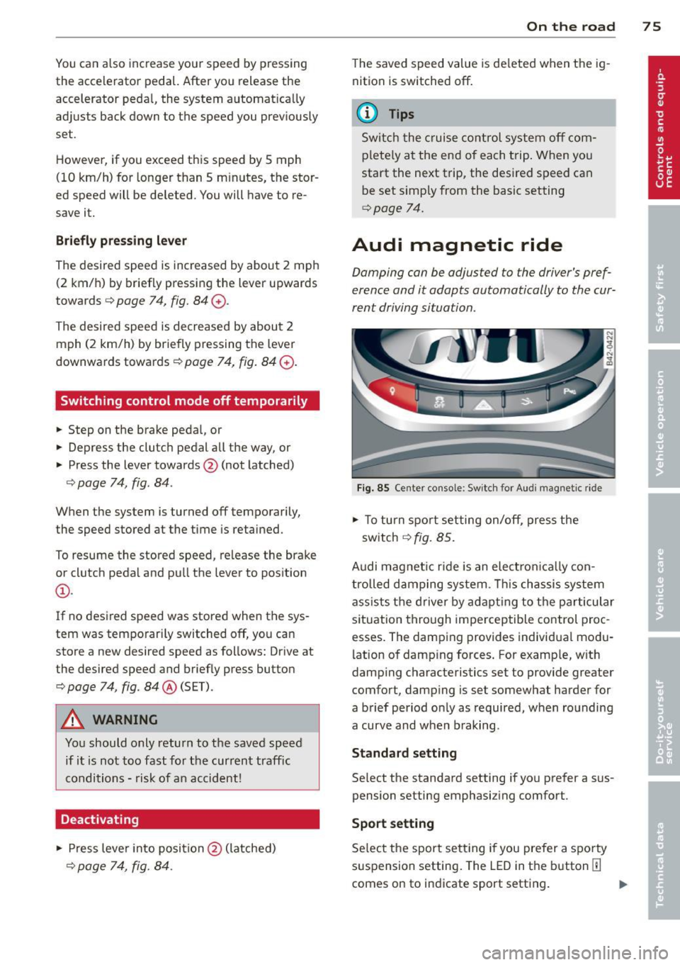 AUDI R8 SPYDER 2012 Manual PDF You can  also increase your  speed  by pressing 
the  accelerator  pedal. After  you  release the 
accelerator  peda l,  the  system  automat ically 
adjusts  back  down to  the  speed  you  previousl
