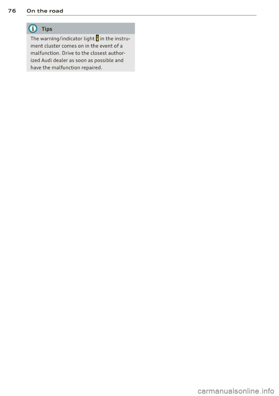 AUDI R8 SPYDER 2012 Manual PDF 76  On  the  road 
(D Tips 
The warning/indicator  light Bin the  instru­
ment  cluster  comes on in the  event  of  a  malfunct ion.  Dr ive to  the  closest  author­
ized Audi  dealer  as soon  as