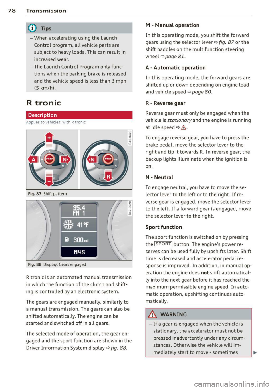 AUDI R8 SPYDER 2012 Manual PDF 78 Transmission 
@ Tips 
-When  accelerating  using  the  Launch 
Control  program,  all  vehicle  parts  are 
subject  to  heavy  loads.  This  can  result  in 
increased  wear. 
- The  Launch  Contr