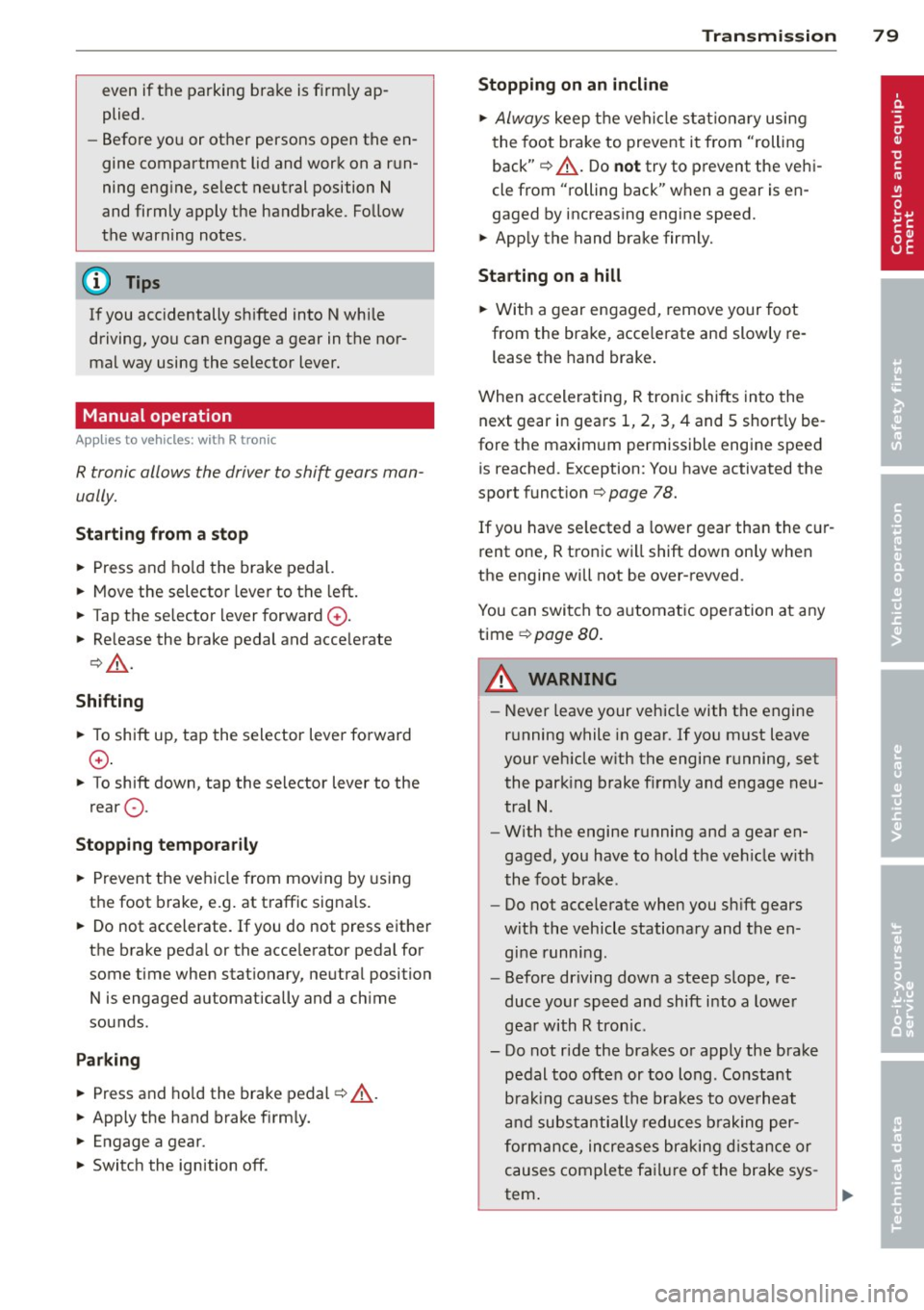 AUDI R8 SPYDER 2012 User Guide even if the parking brake is firmly ap
plied.
- Before you or other persons open the en
gine compartment lid and work on a r un
ning eng ine, se lect neutral position
N
and firmly AUDI R8 SPYDER 2012 User Guide even if the parking brake is firmly ap
plied.
- Before you or other persons open the en
gine compartment lid and work on a r un
ning eng ine, se lect neutral position
N
and firmly