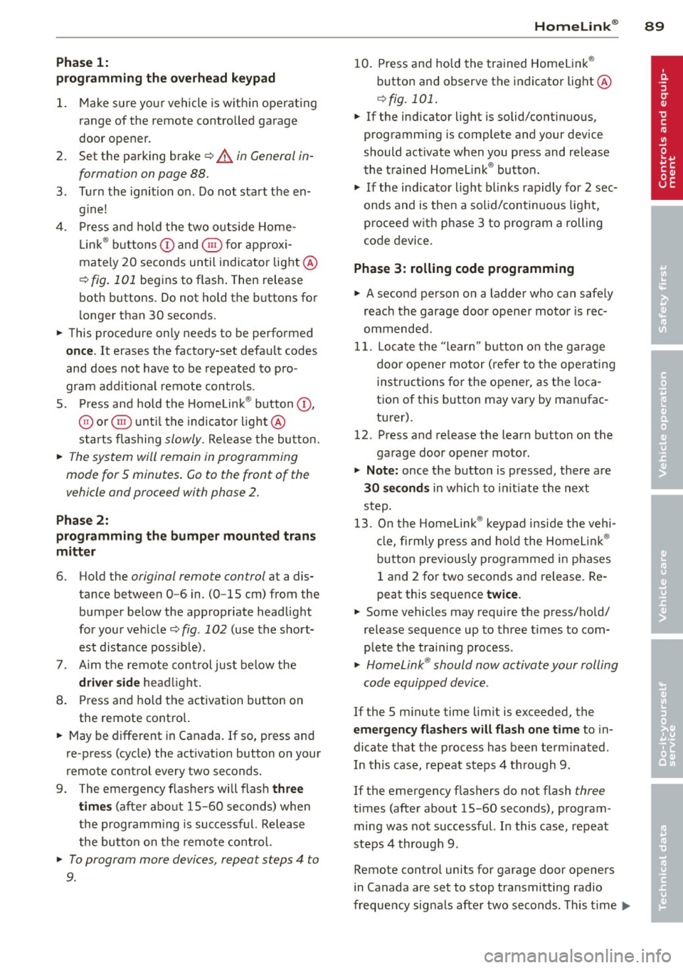AUDI R8 SPYDER 2012 User Guide Phase 1:
p rogramming th e overh ead k eypad
1. Make sure your vehicle is wit hin operating
range of the remote controlled garage
door opener.
2. Set the parking brake
q A in Genera AUDI R8 SPYDER 2012 User Guide Phase 1:
p rogramming th e overh ead k eypad
1. Make sure your vehicle is wit hin operating
range of the remote controlled garage
door opener.
2. Set the parking brake
q A in Genera