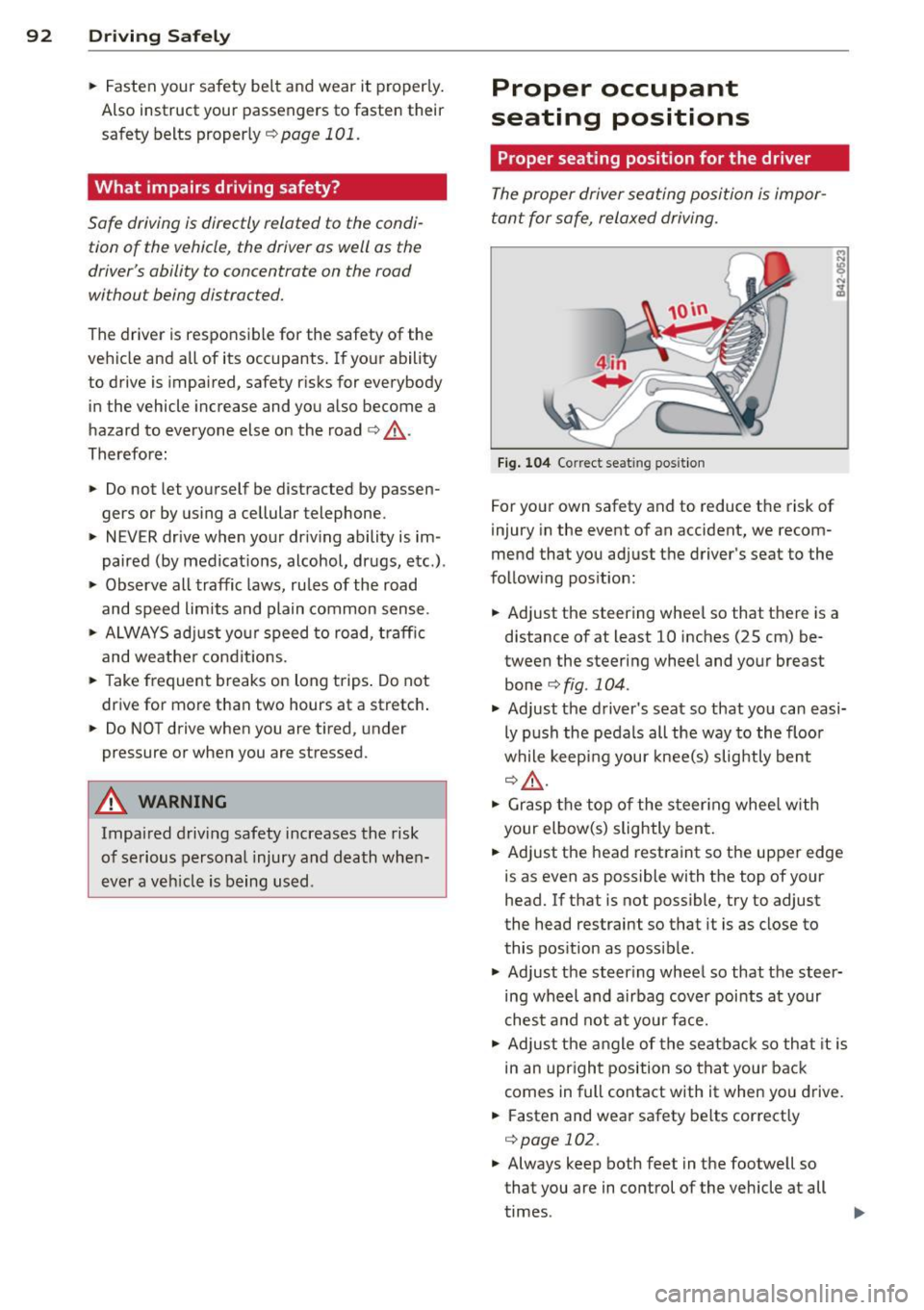 AUDI R8 SPYDER 2012  Owners Manual 92  Driving  Safel y 
• Fasten  your  safety  belt  and  wear  it  proper ly. 
Also  instruct  your  passengers  to  fasten  their 
safety  belts  proper ly 
¢ page  101. 
What  impairs  driving  s
