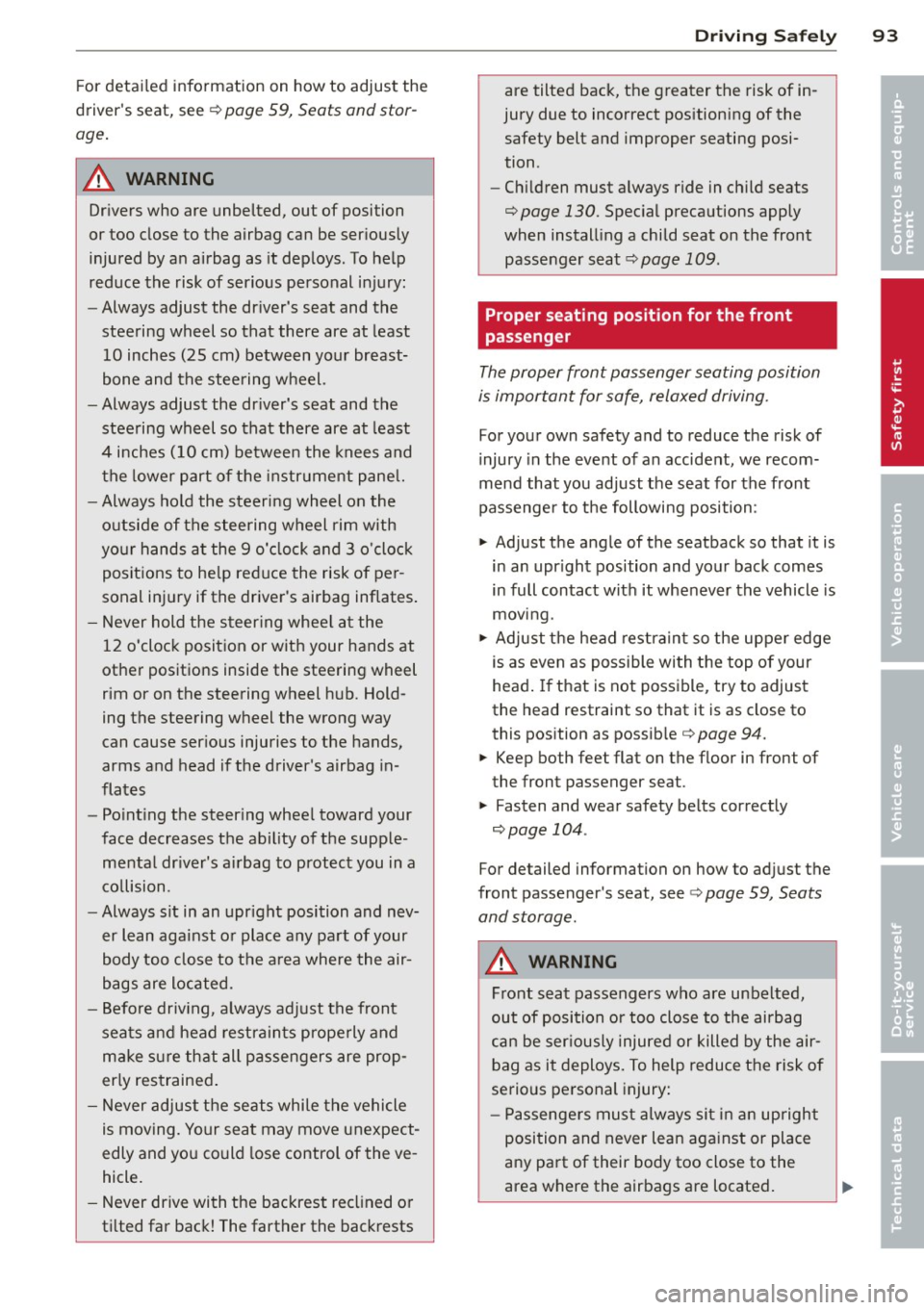 AUDI R8 SPYDER 2012  Owners Manual For detailed  information  on  how  to  adjust  the 
dr ivers  seat,  see 
¢ page  59,  Seats  and stor­
age. 
A WARNING 
Drivers who  are  unbelted,  out  of  position 
or too  close  to  the  air