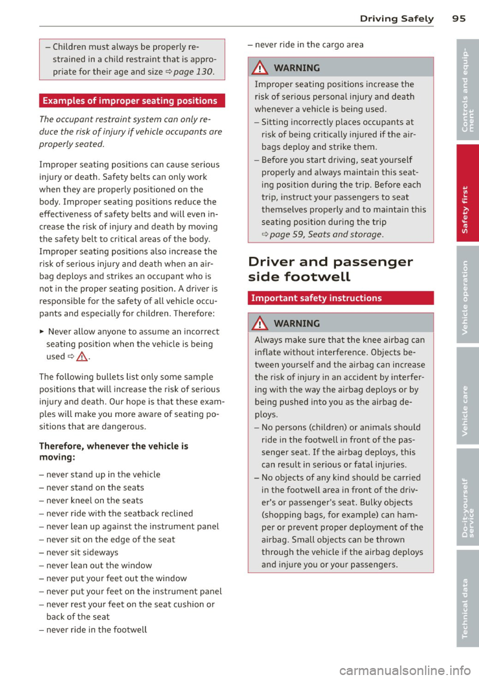 AUDI R8 SPYDER 2012  Owners Manual -Children  must  always be properly  re­
strained  in  a child  restraint  that  is appro­
priate  for  their  age and size 
c:> page  130. 
Examples of  improper  seating  positions 
The occupant  