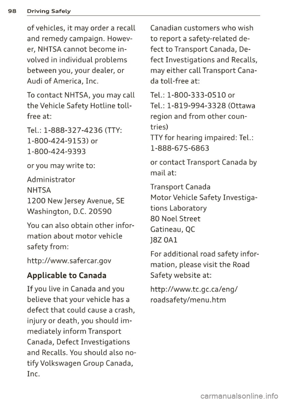 AUDI R8 SPYDER 2012  Owners Manual 98  Driving  Safely 
of  vehicles,  it  may  order  a  recall 
and  remedy  campaign.  Howev­
er,  NHTSA cannot  become  in­
volved  in individual  problems 
between  you,  your  dealer,  or 
Audi  