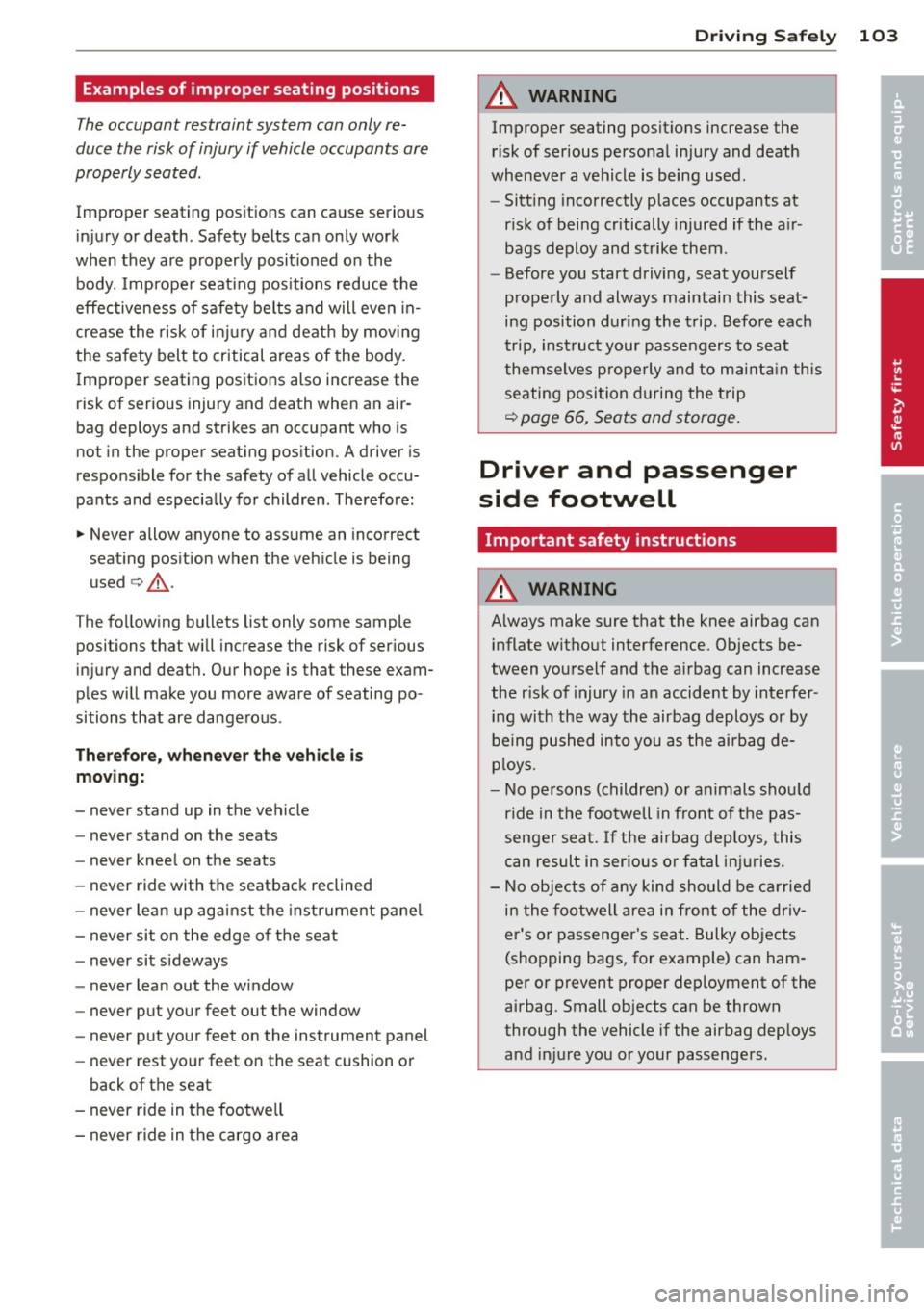 AUDI R8 SPYDER 2011 Owners Guide Examples  of  improper  seating  positions 
The occupant  restraint  system  can only re­
duce  the  risk of  injury if vehicle occupants  are 
properly  seated. 
Improper  seating  positions  can ca