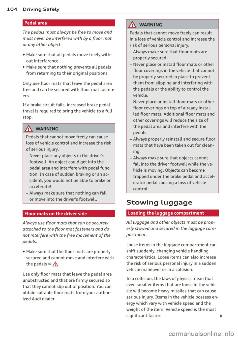 AUDI R8 SPYDER 2011 Owners Manual 104 Driving Safel y
Pedal area
The pedals must always be free to move and
must never be interfered with by a floor mat
or any other object.
• Make sure that all pedals move fr AUDI R8 SPYDER 2011 Owners Manual 104 Driving Safel y
Pedal area
The pedals must always be free to move and
must never be interfered with by a floor mat
or any other object.
• Make sure that all pedals move fr