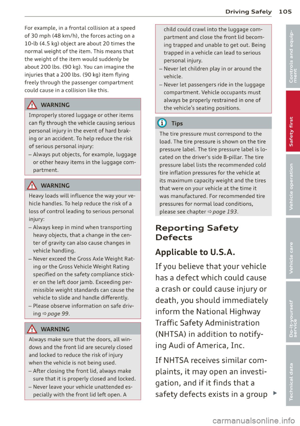 AUDI R8 SPYDER 2011 Owners Manual For example, in a frontal collision at a speed
of 30 mph (48 km/h), the forces acting on a 10- lb (4.5 kg) object are about 20 times the
norma l weight of the item. This AUDI R8 SPYDER 2011 Owners Manual For example, in a frontal collision at a speed
of 30 mph (48 km/h), the forces acting on a 10- lb (4.5 kg) object are about 20 times the
norma l weight of the item. This