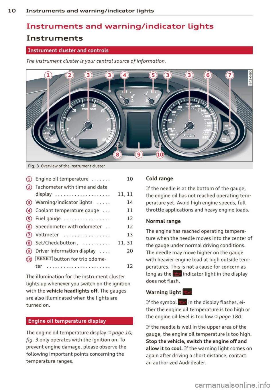 AUDI R8 SPYDER 2011 User Guide 10 Instruments and warning/indicator lights
Instruments and warning/indicator Lights
Instruments
Instrument cluster and controls
The instrument cluster is your central source of info AUDI R8 SPYDER 2011 User Guide 10 Instruments and warning/indicator lights
Instruments and warning/indicator Lights
Instruments
Instrument cluster and controls
The instrument cluster is your central source of info